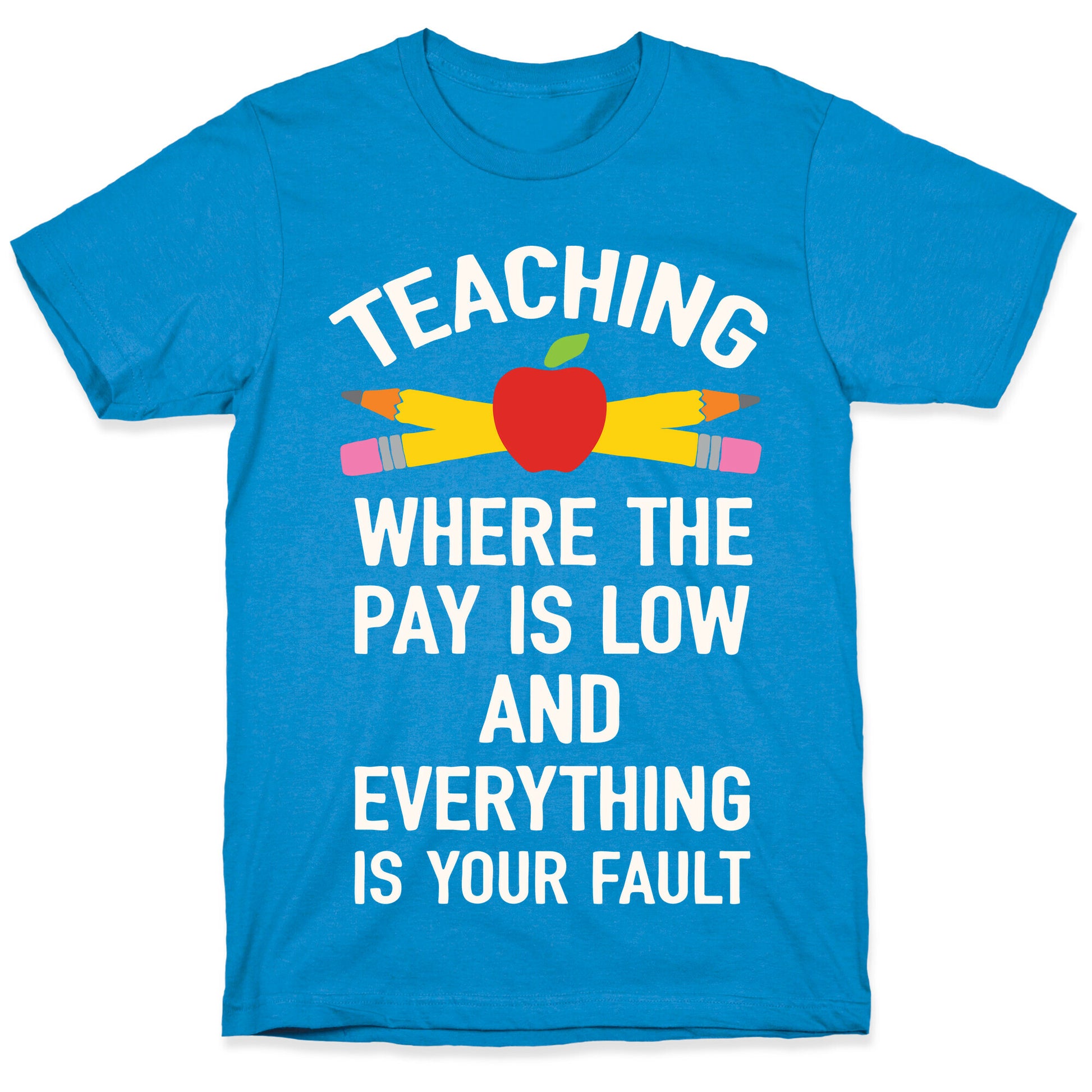Teaching Where The Pay Is Low And Everything Is Your Fault T-Shirt
