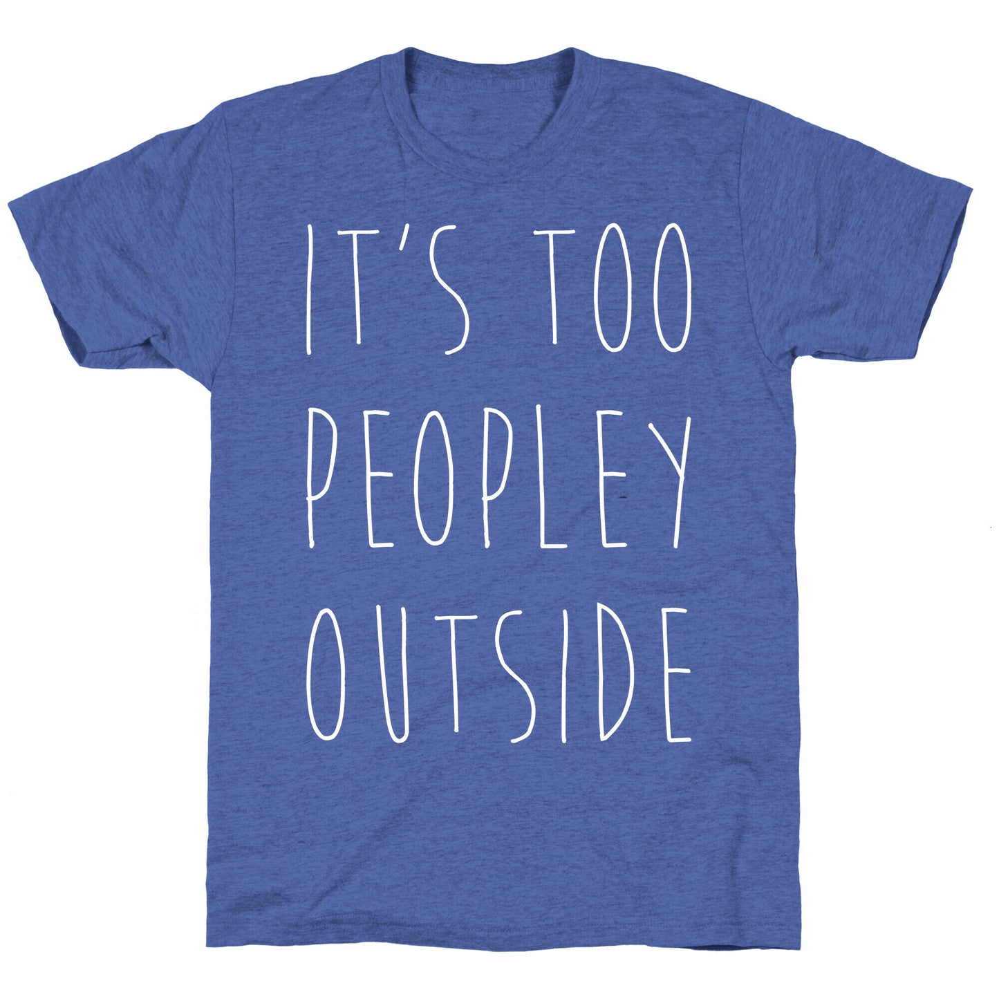 It's Too Peopley Out Unisex Triblend Tee