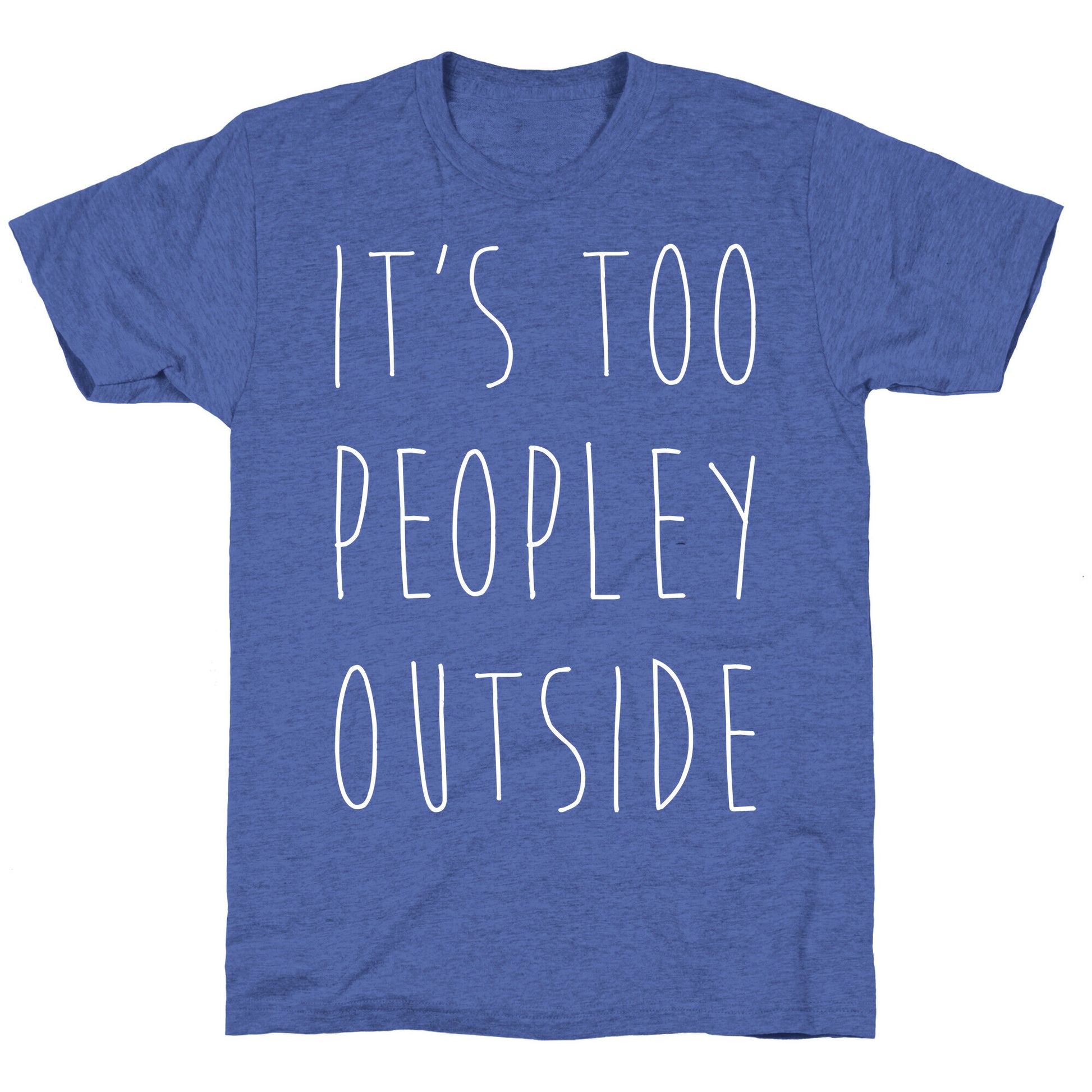 It's Too Peopley Out Unisex Triblend Tee
