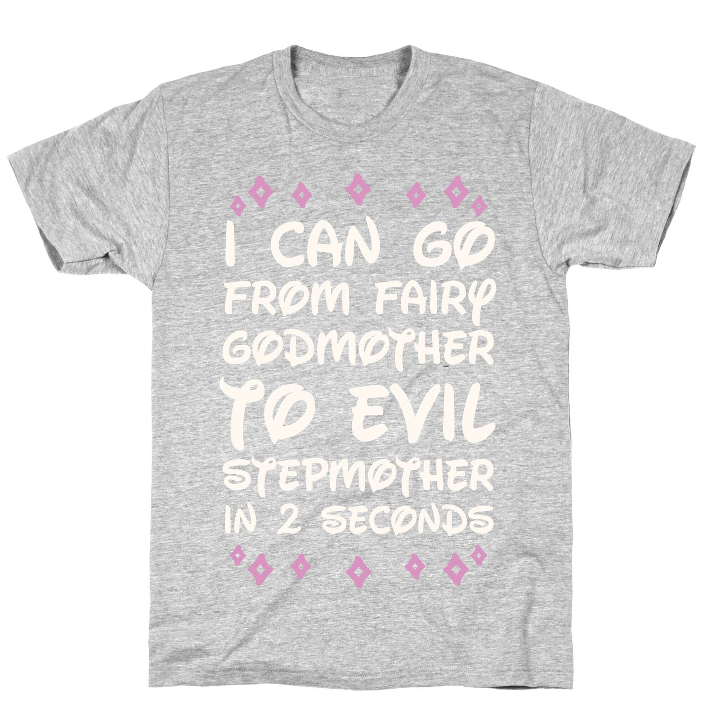 I Can Go From Fairy Godmother To Evil Stepmother In 2 Seconds T-Shirt