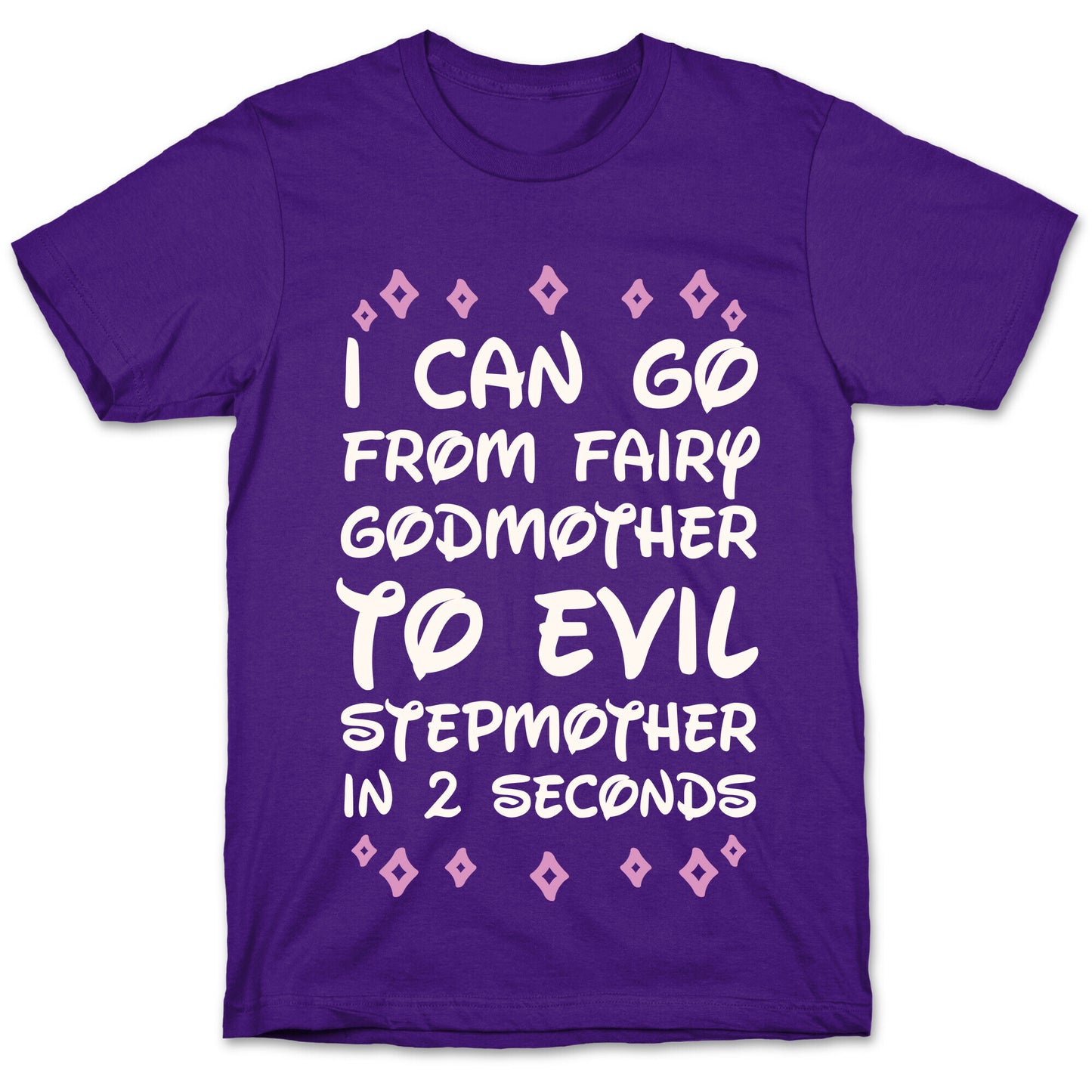 I Can Go From Fairy Godmother To Evil Stepmother In 2 Seconds T-Shirt