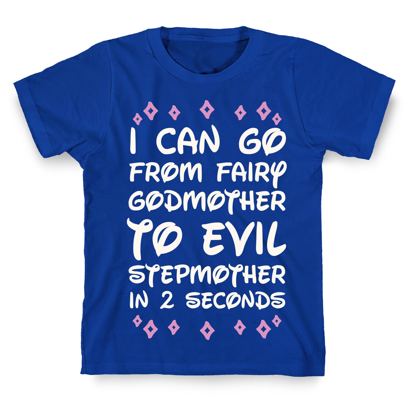 I Can Go From Fairy Godmother To Evil Stepmother In 2 Seconds T-Shirt