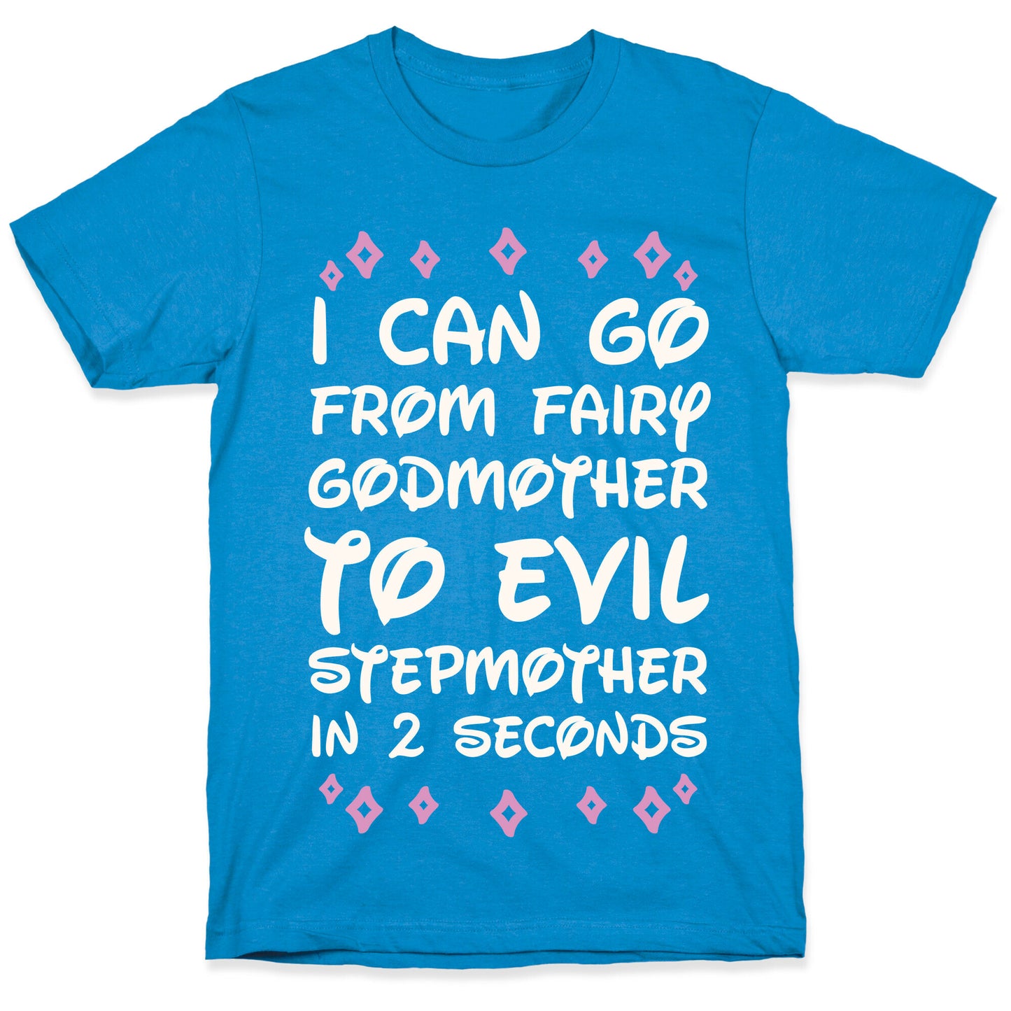I Can Go From Fairy Godmother To Evil Stepmother In 2 Seconds T-Shirt