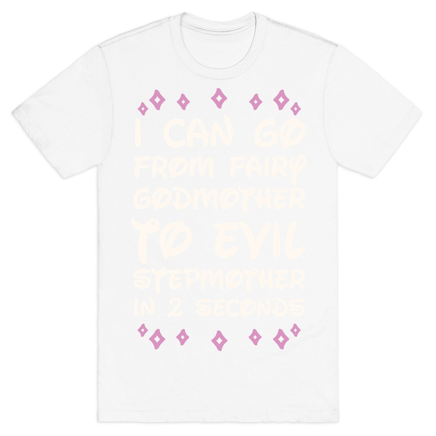 I Can Go From Fairy Godmother To Evil Stepmother In 2 Seconds T-Shirt
