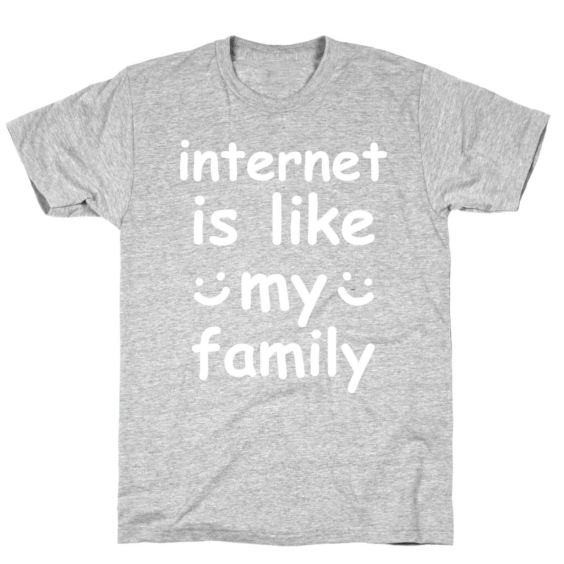 Internet Is Like My Family T-Shirt