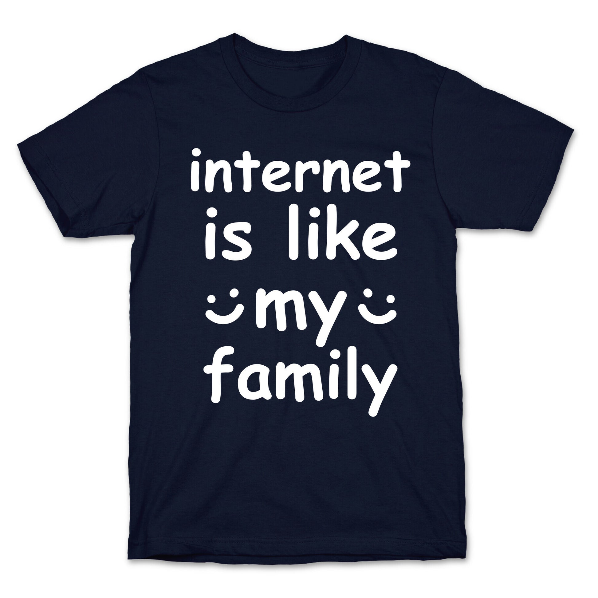 Internet Is Like My Family T-Shirt