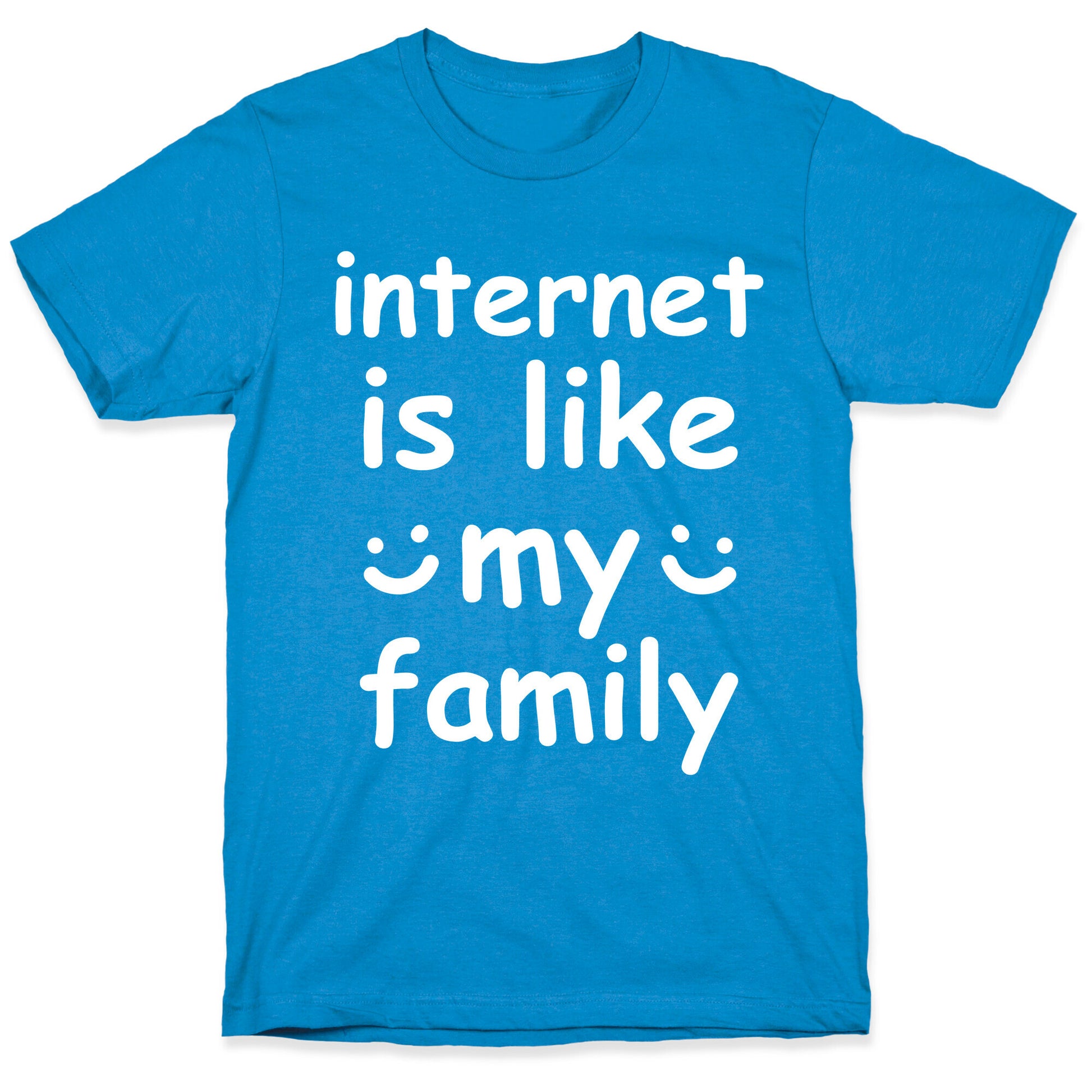 Internet Is Like My Family T-Shirt