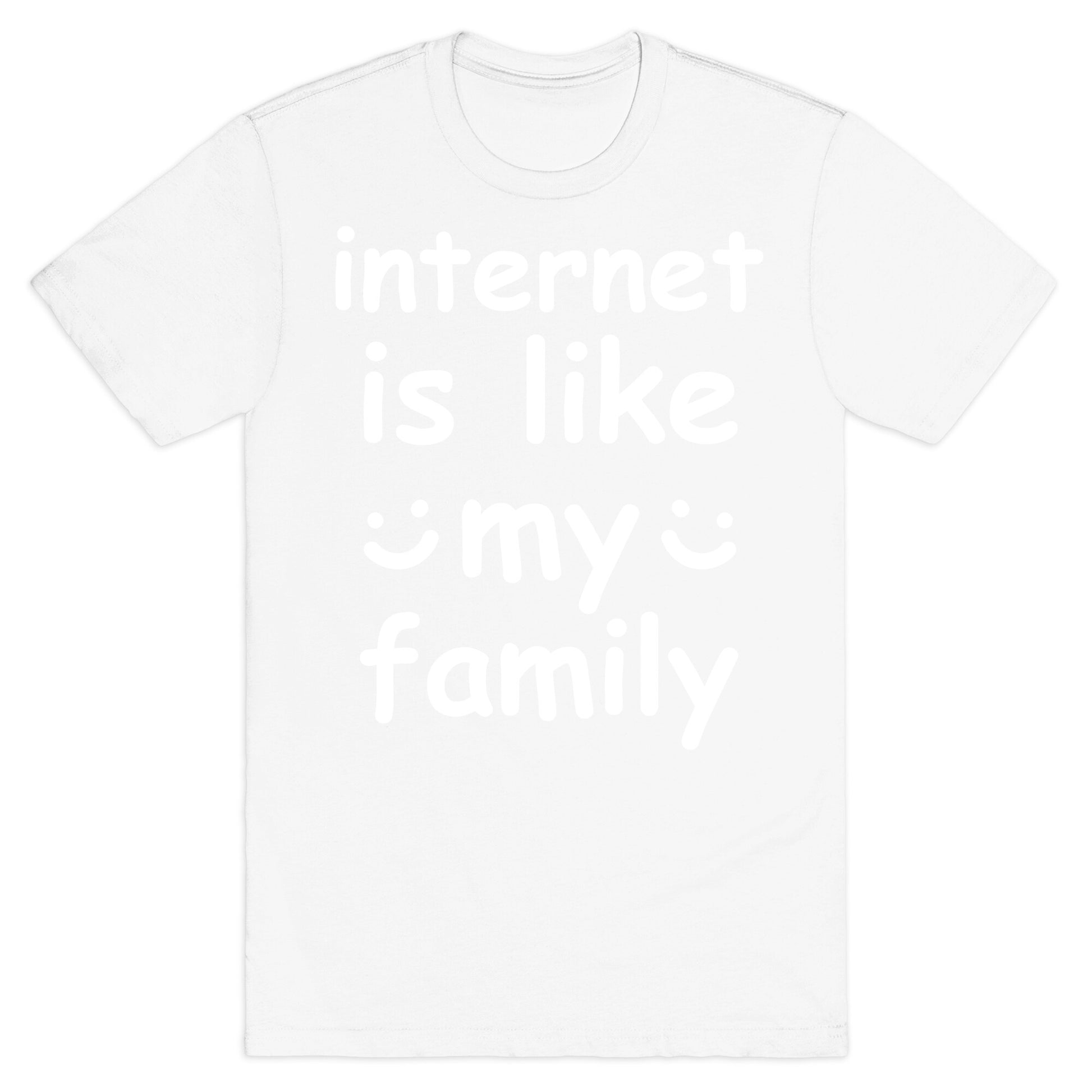 Internet Is Like My Family T-Shirt