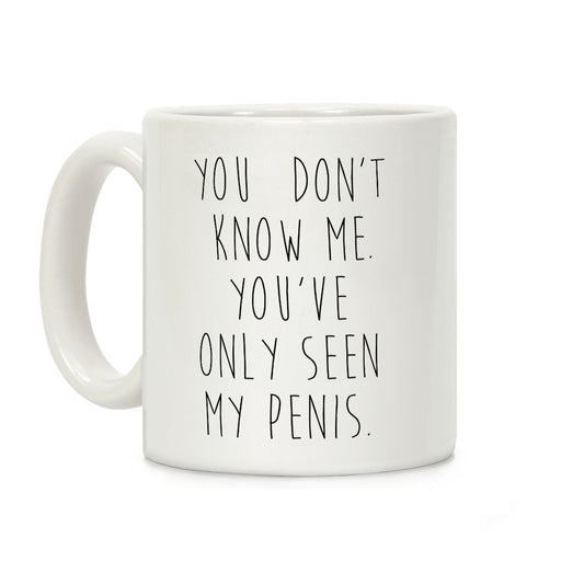 You've Only Seen My Penis Coffee Mug