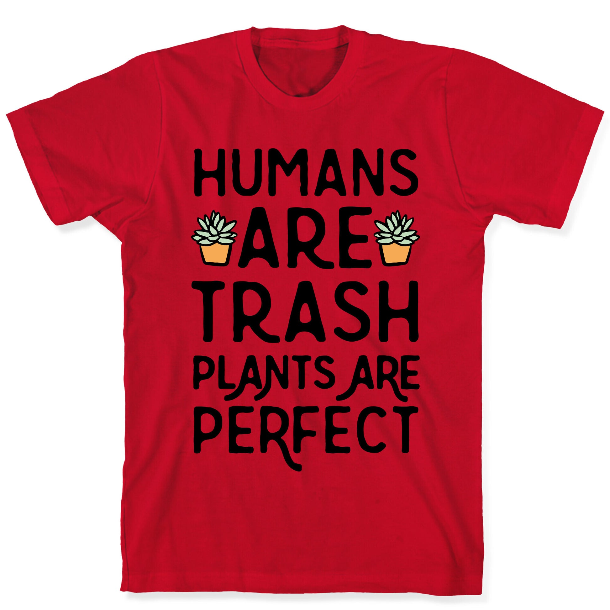 Humans Are Trash Plants Are Perfect T-Shirt