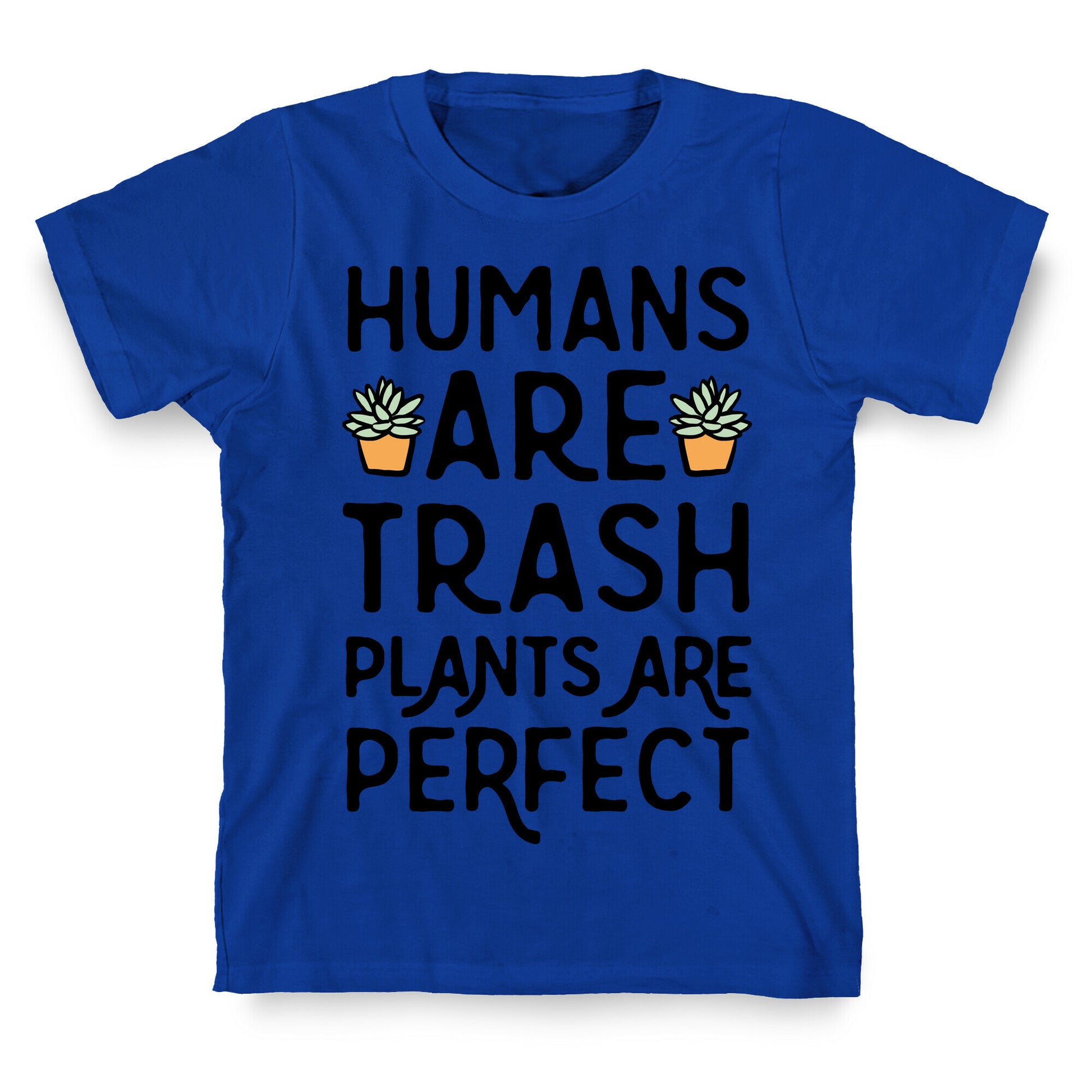 Humans Are Trash Plants Are Perfect T-Shirt