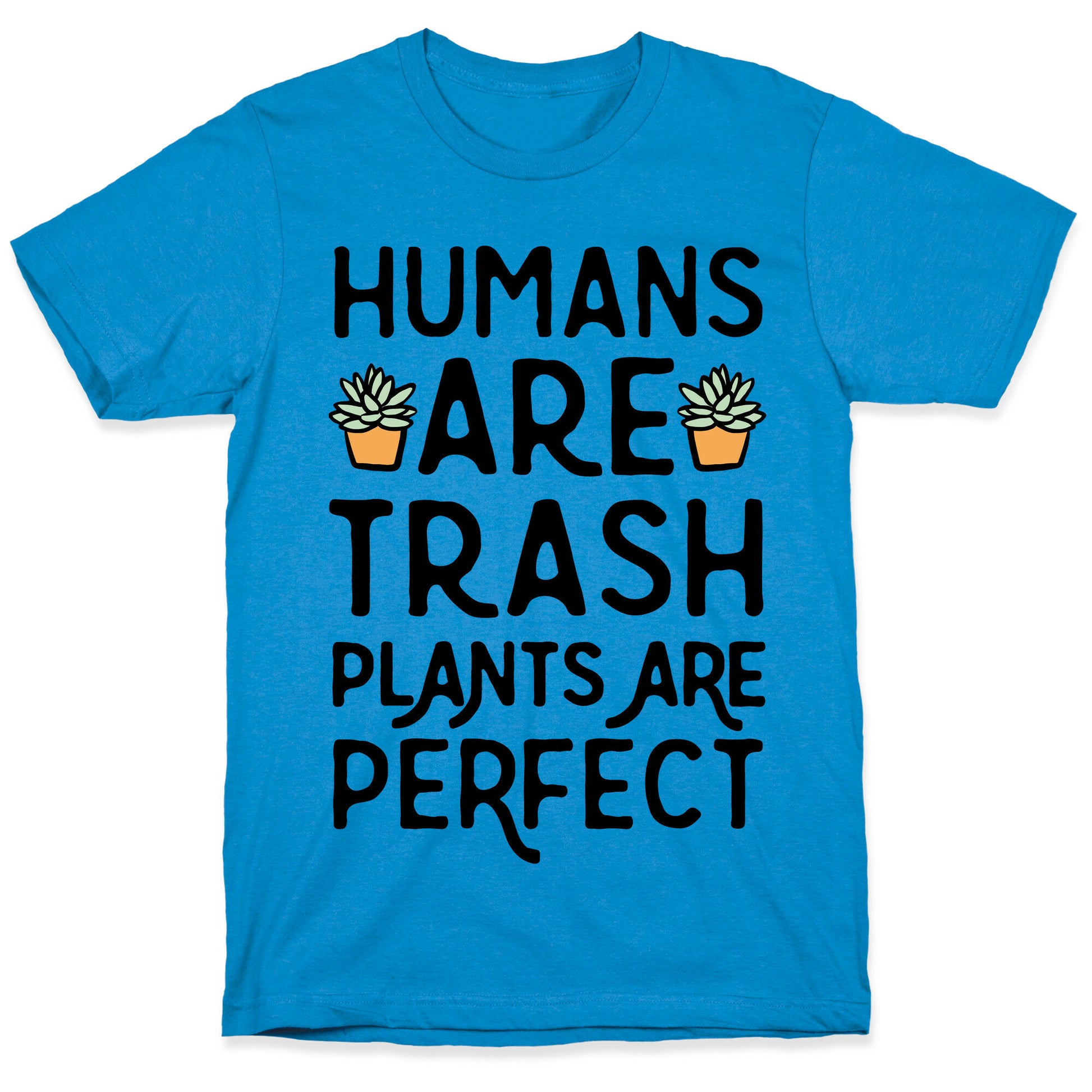Humans Are Trash Plants Are Perfect T-Shirt