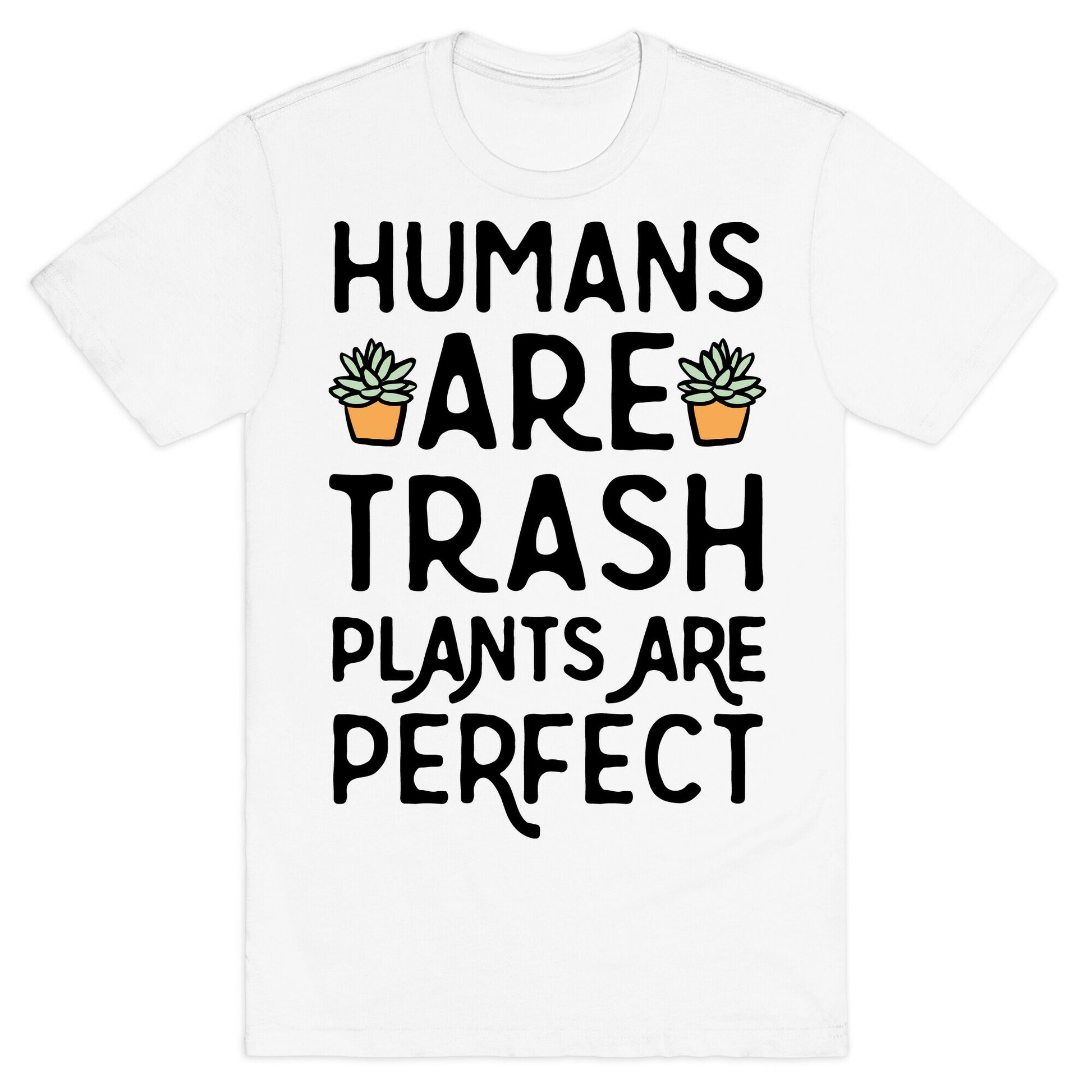 Humans Are Trash Plants Are Perfect T-Shirt
