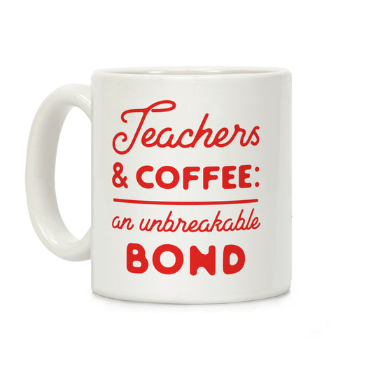 Teaching and Coffee: an Unbreakable Bond Coffee Mug