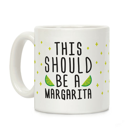 This Should Be A Margarita Coffee Mug
