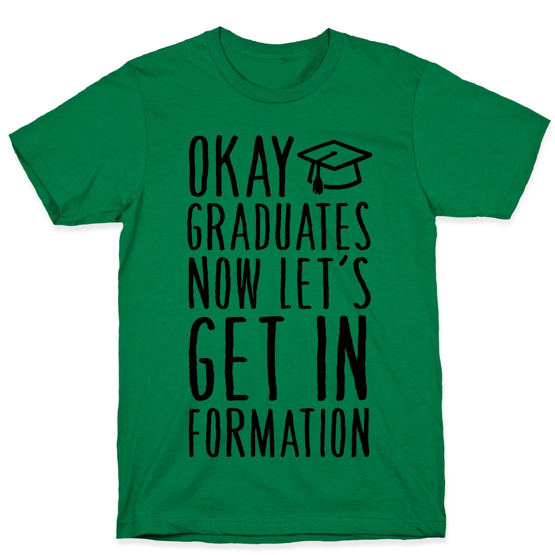 Okay Graduates Now Let's Get In Formation T-Shirt
