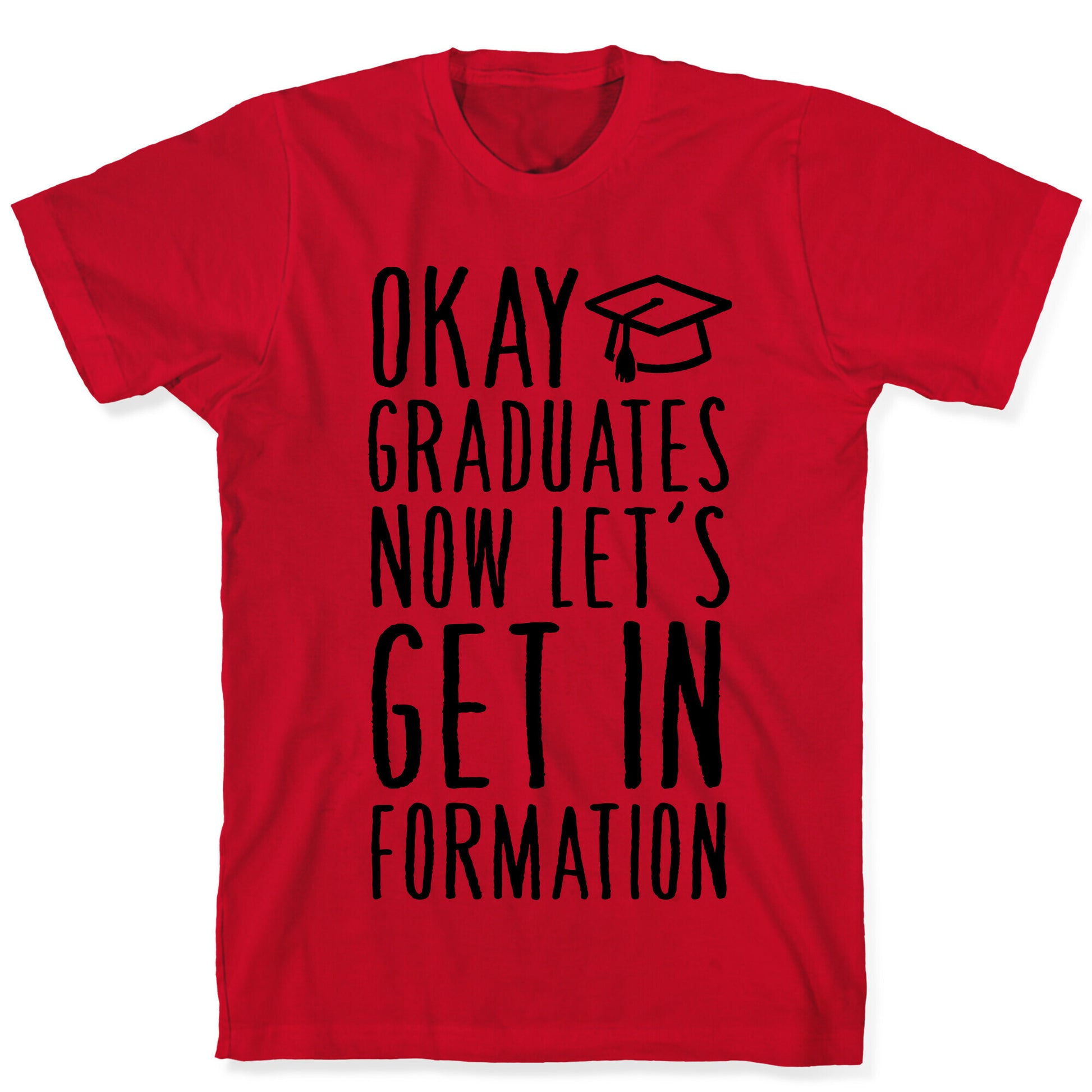 Okay Graduates Now Let's Get In Formation T-Shirt