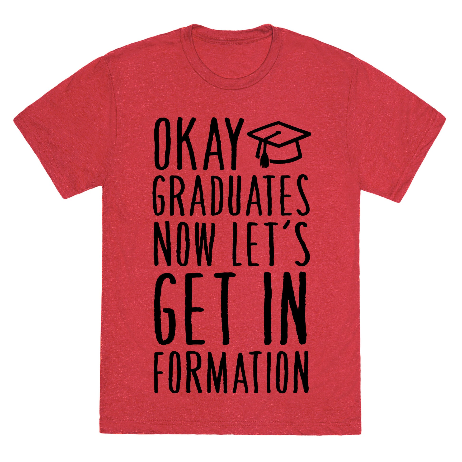 Okay Graduates Now Let's Get In Formation Unisex Triblend Tee
