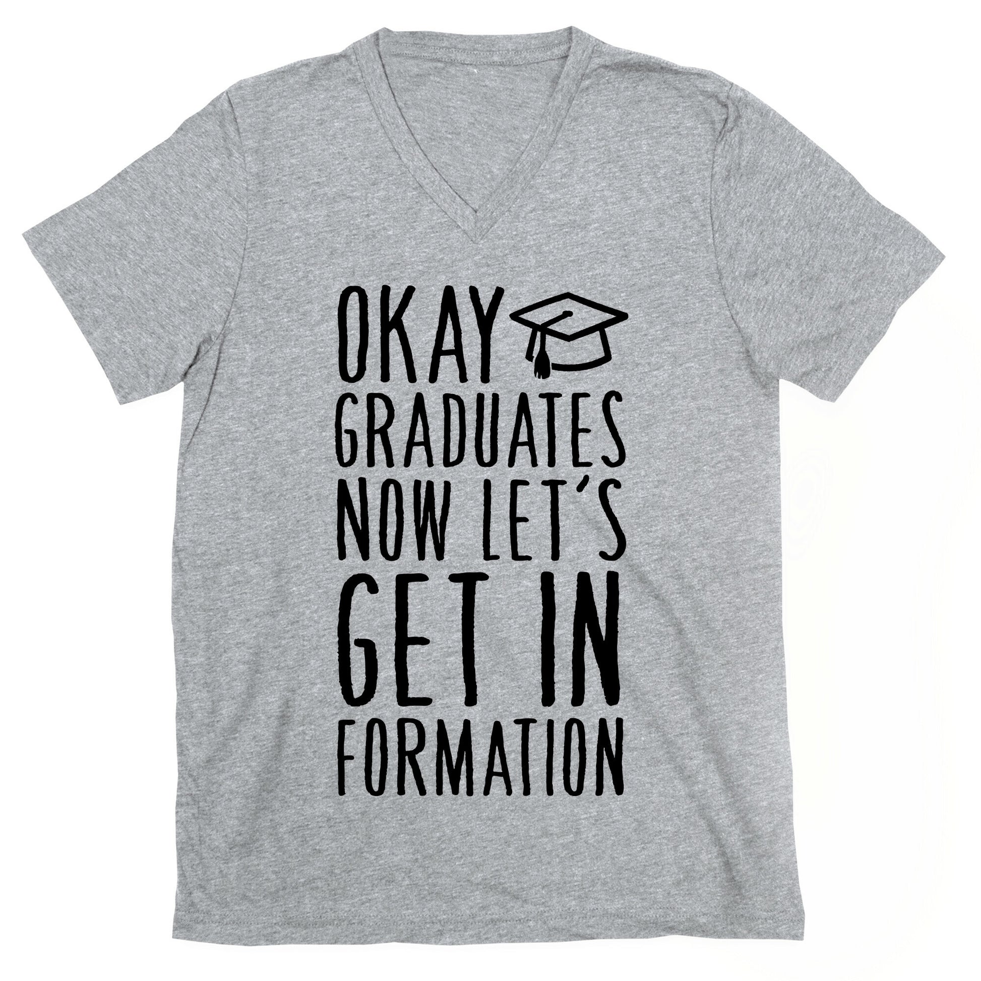 Okay Graduates Now Let's Get In Formation V-Neck