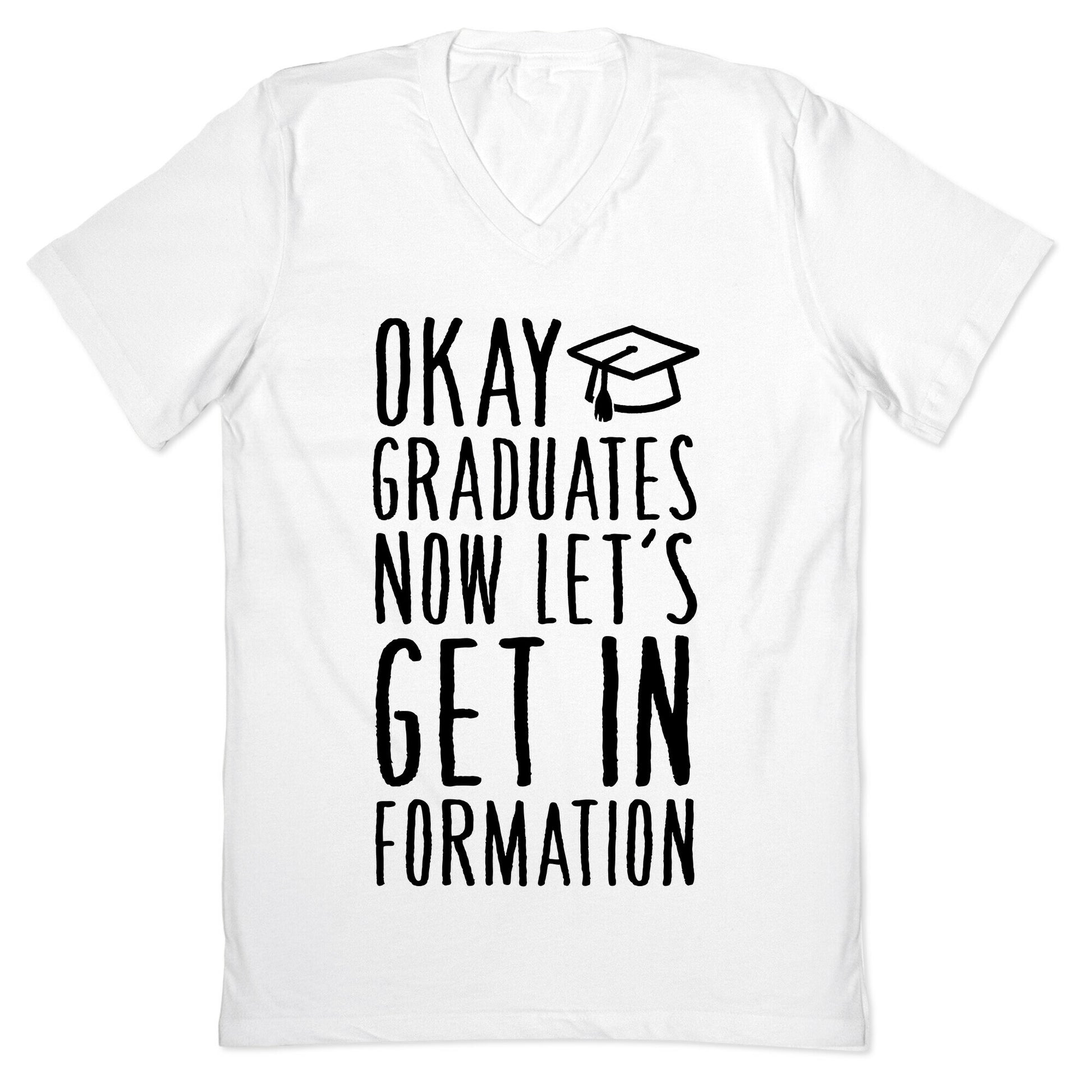 Okay Graduates Now Let's Get In Formation V-Neck
