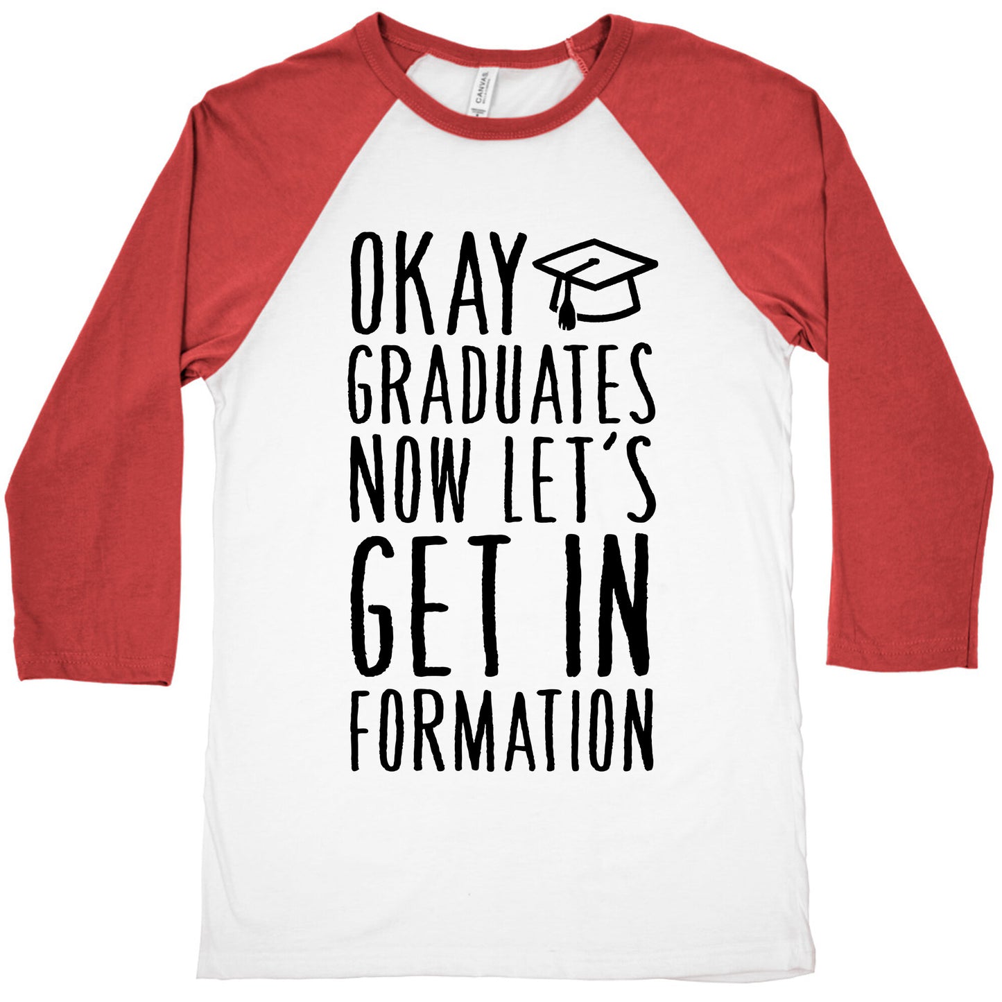 Okay Graduates Now Let's Get In Formation Baseball Tee