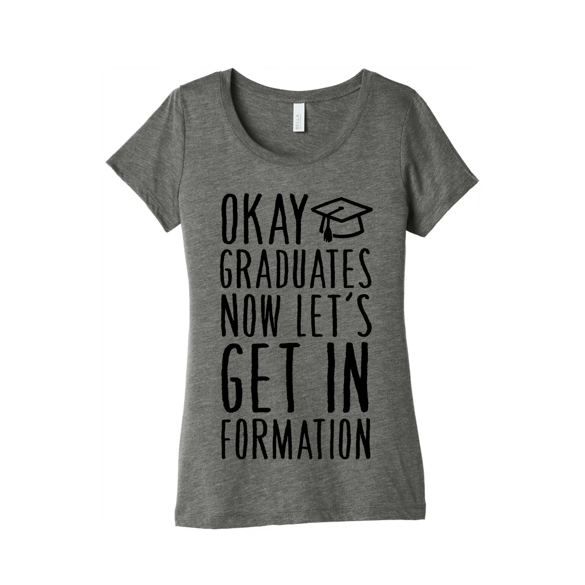 Okay Graduates Now Let's Get In Formation Women's Triblend Tee