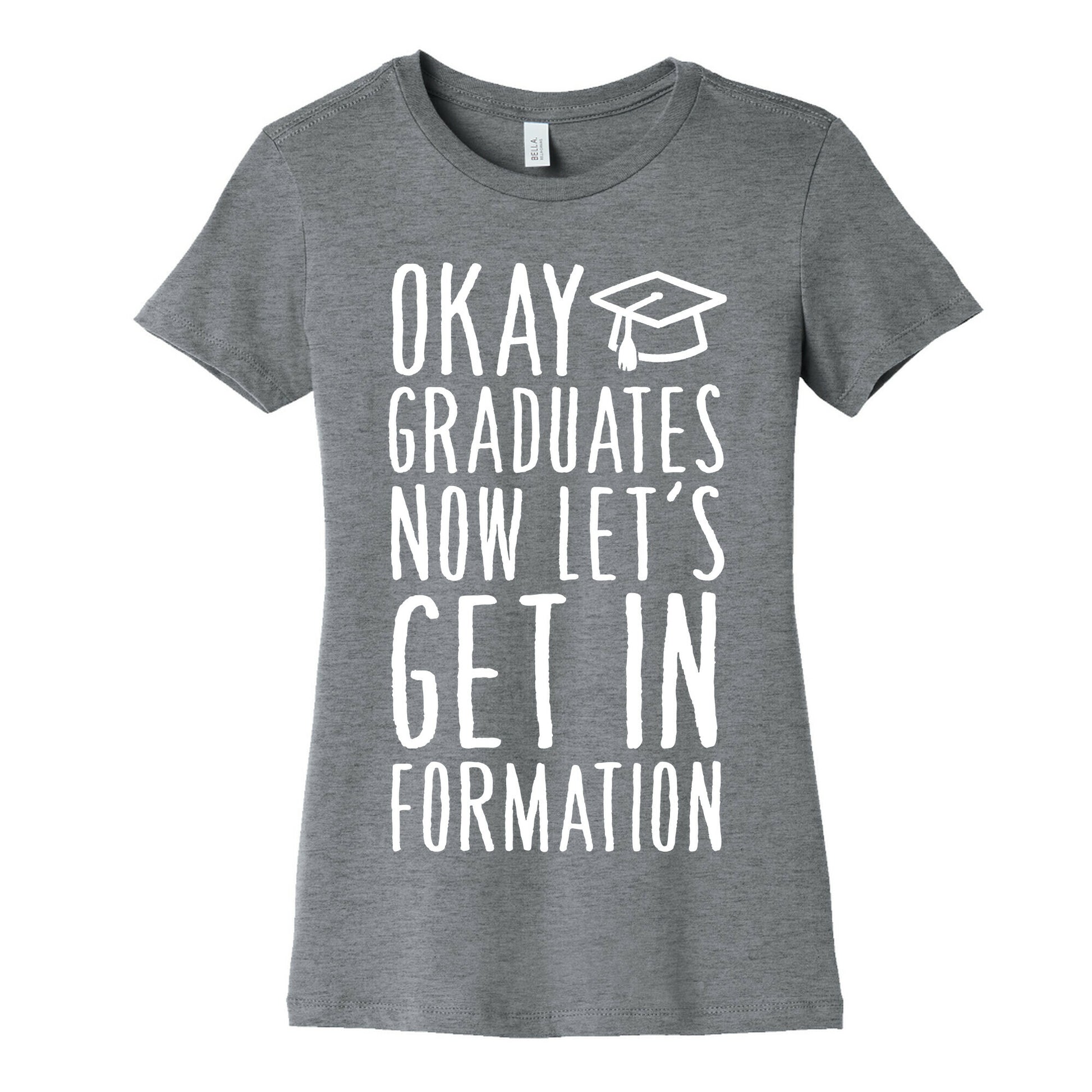 Okay Graduates Now Let's Get In Formation Women's Cotton Tee