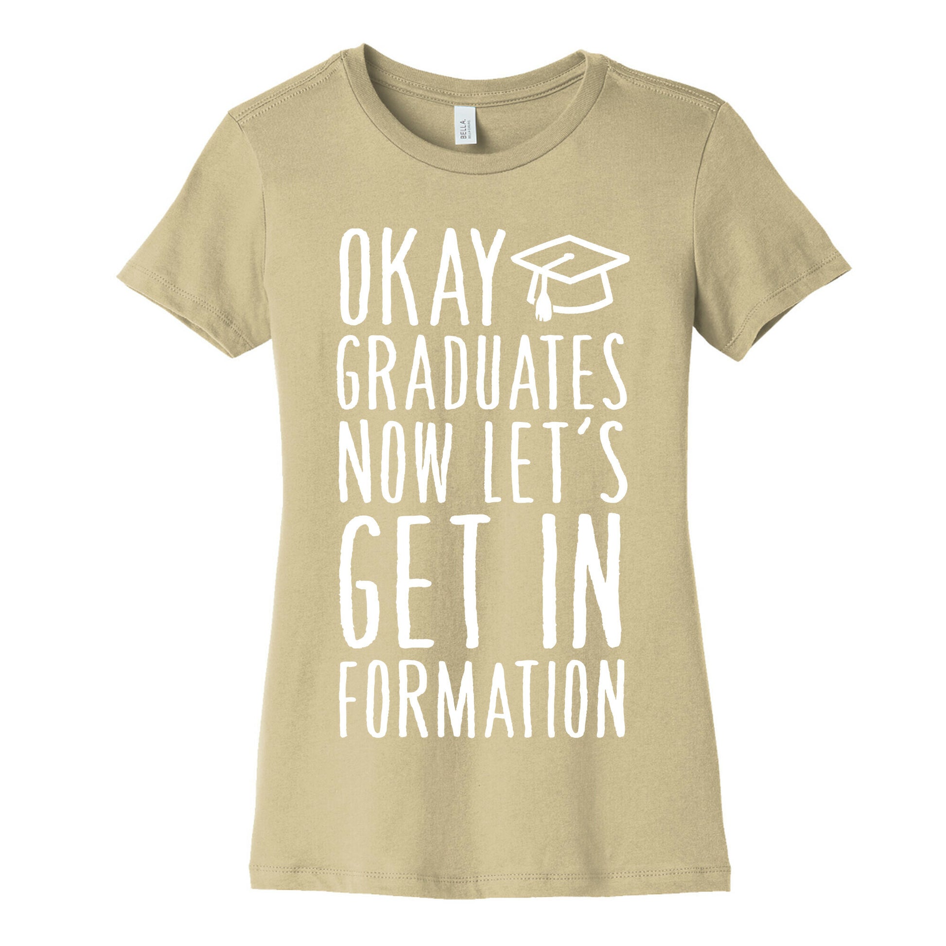 Okay Graduates Now Let's Get In Formation Women's Cotton Tee