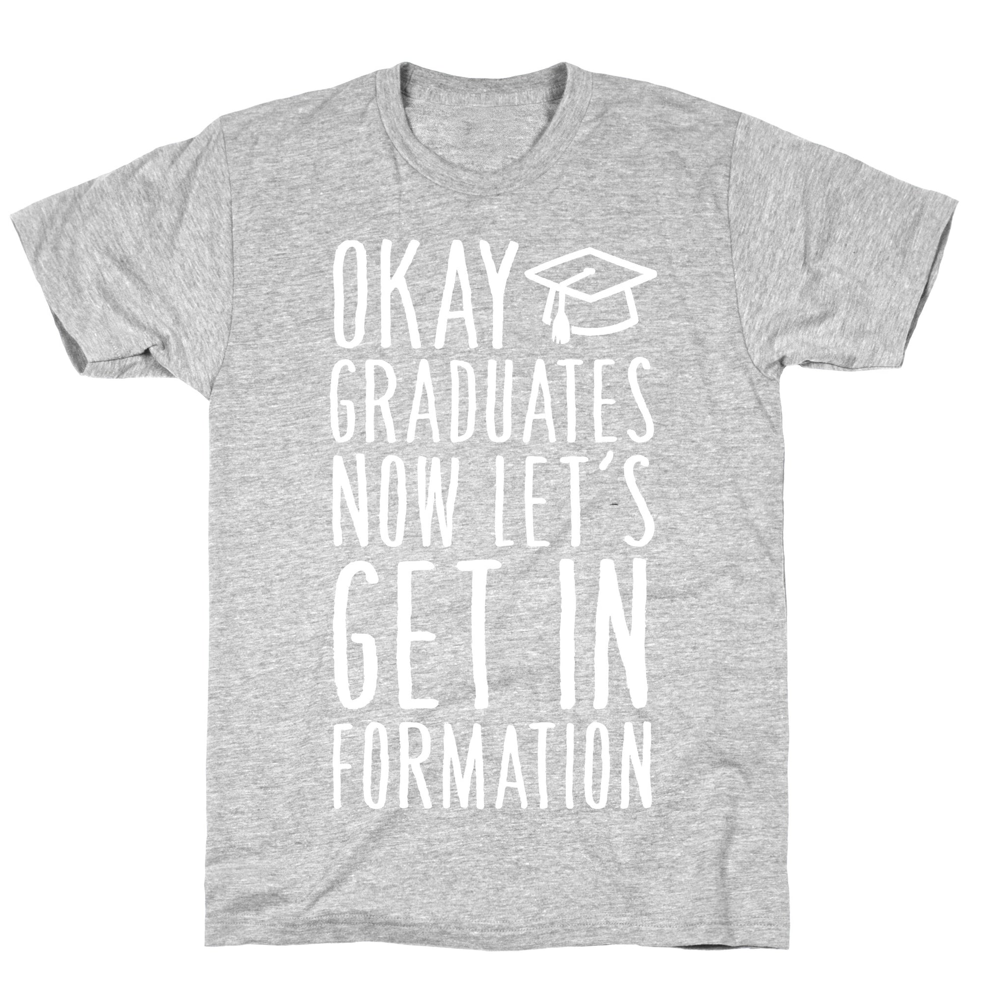 Okay Graduates Now Let's Get In Formation T-Shirt