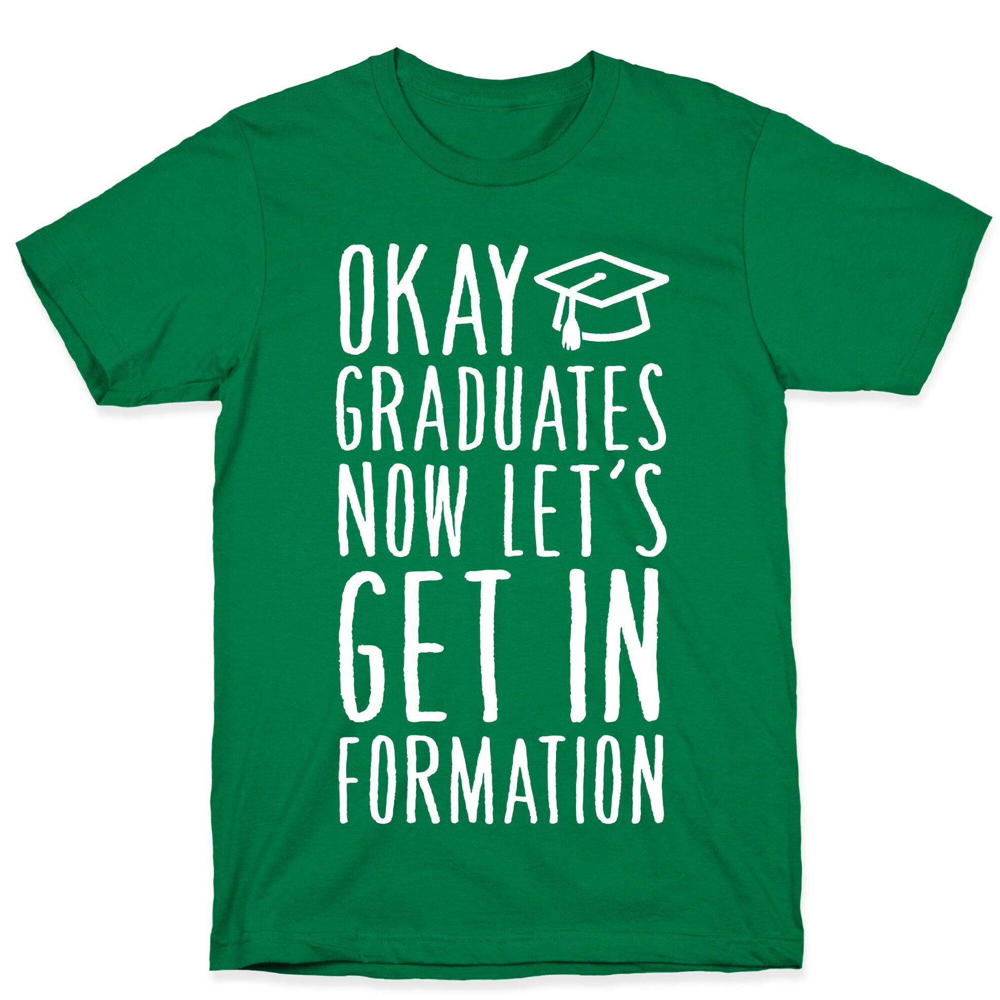 Okay Graduates Now Let's Get In Formation T-Shirt