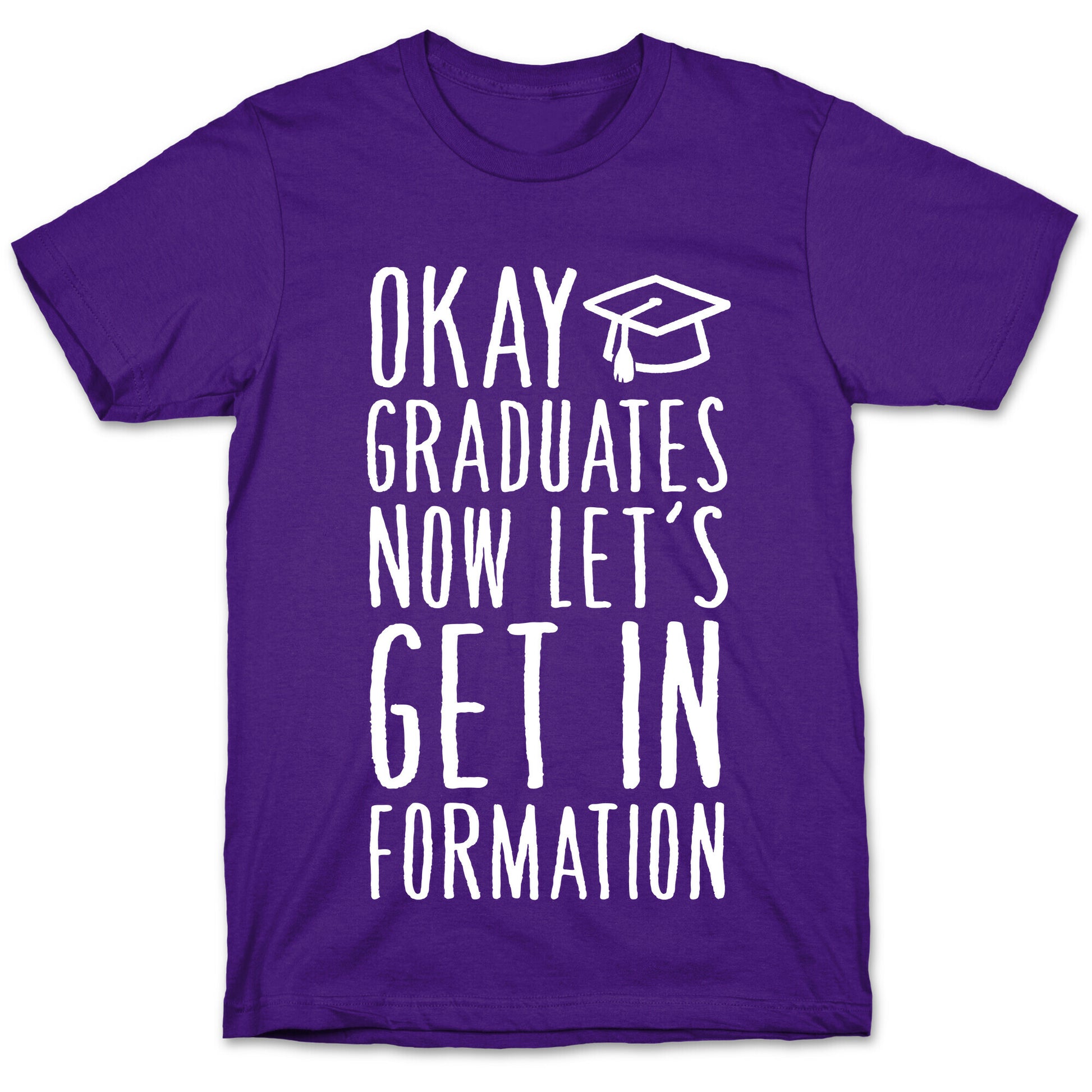 Okay Graduates Now Let's Get In Formation T-Shirt