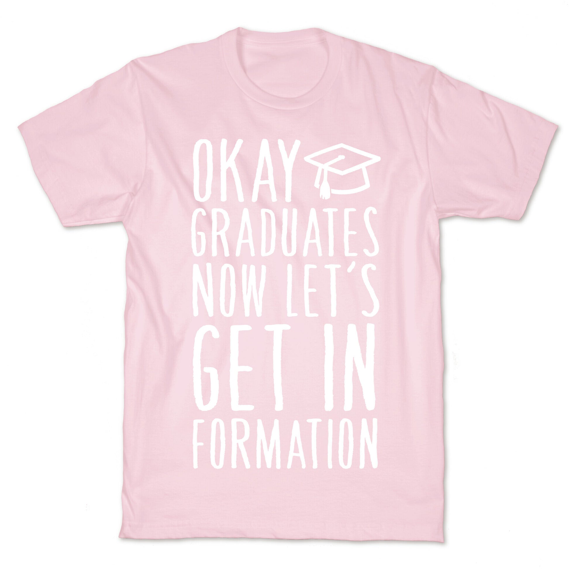 Okay Graduates Now Let's Get In Formation T-Shirt