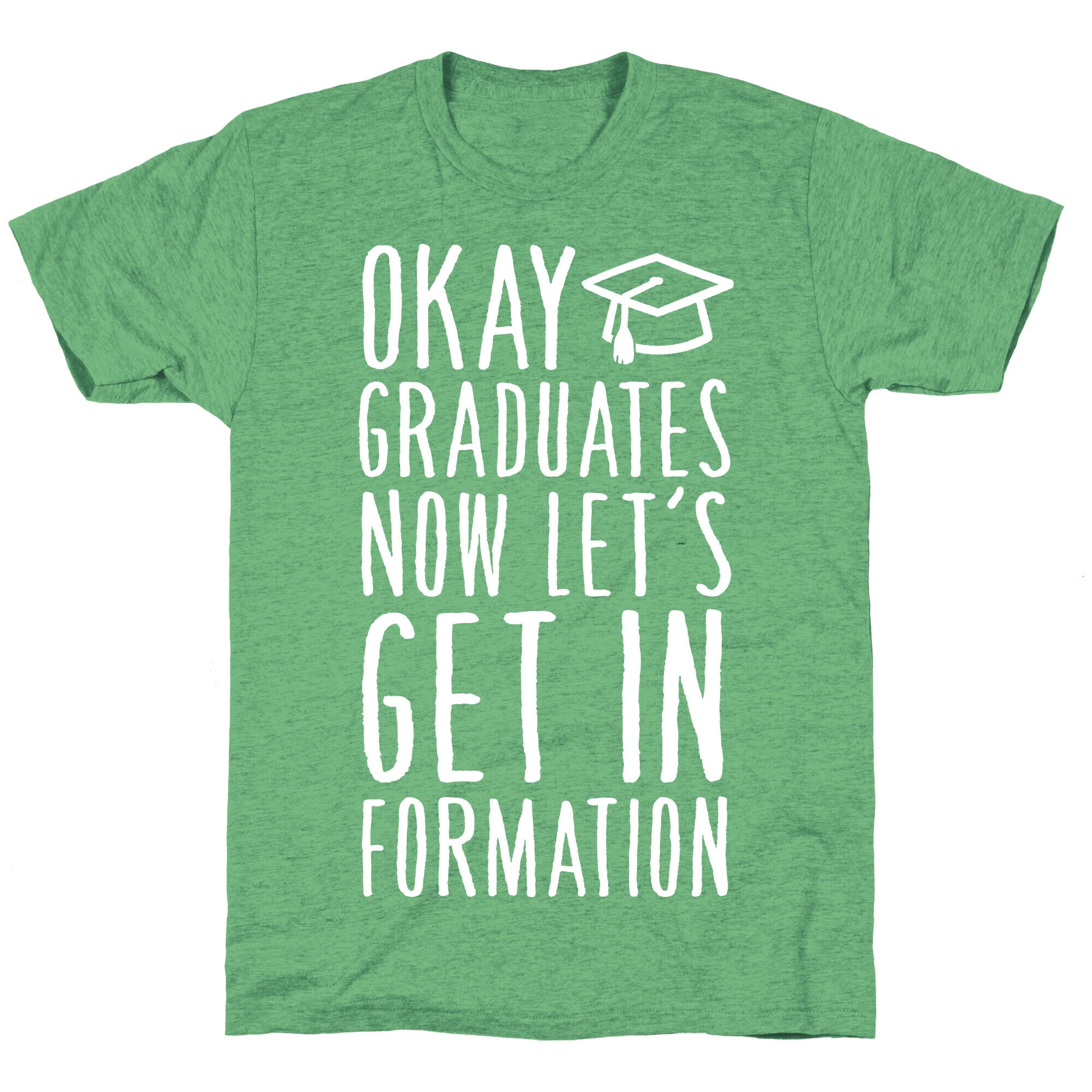 Okay Graduates Now Let's Get In Formation Unisex Triblend Tee