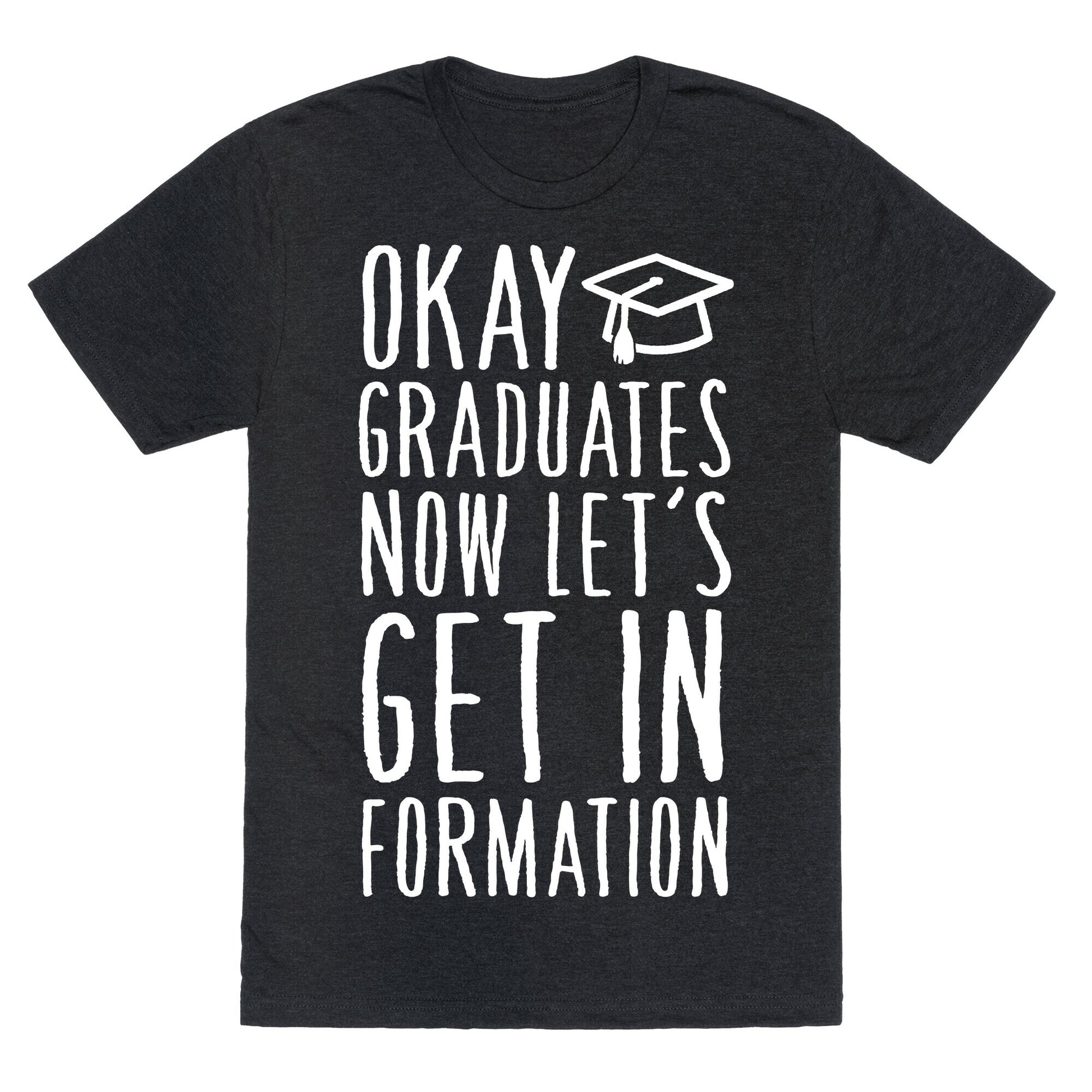 Okay Graduates Now Let's Get In Formation Unisex Triblend Tee