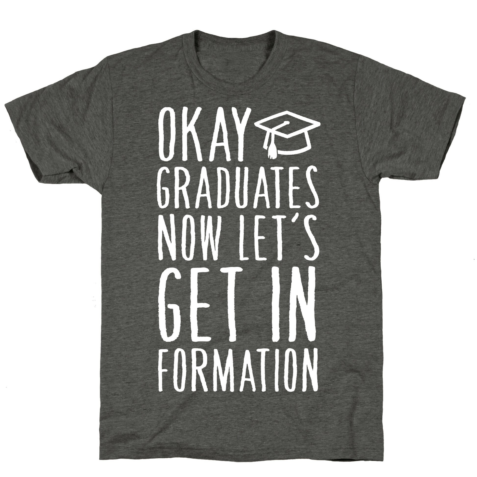 Okay Graduates Now Let's Get In Formation Unisex Triblend Tee