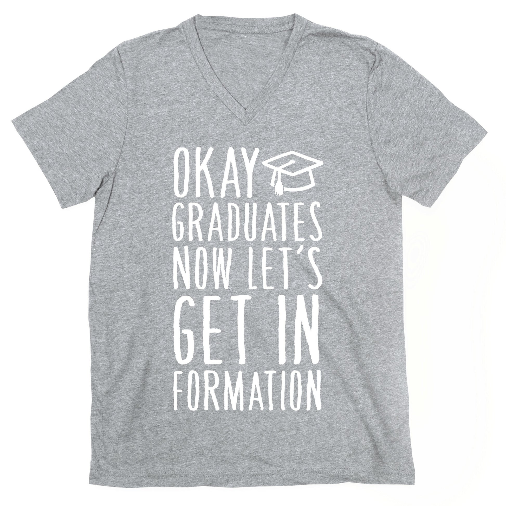 Okay Graduates Now Let's Get In Formation V-Neck