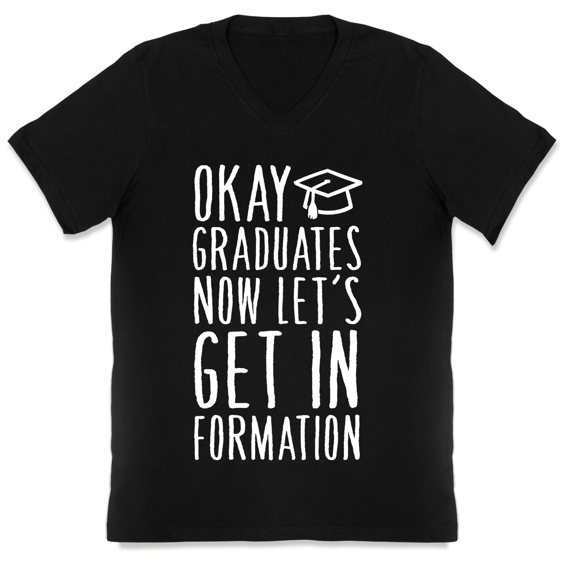 Okay Graduates Now Let's Get In Formation V-Neck