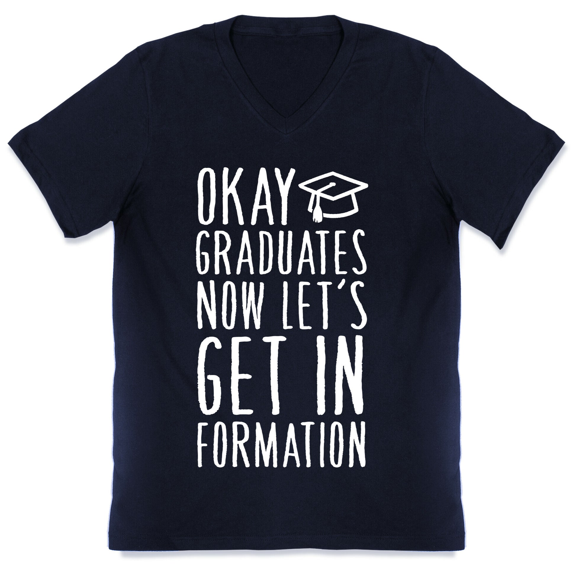 Okay Graduates Now Let's Get In Formation V-Neck