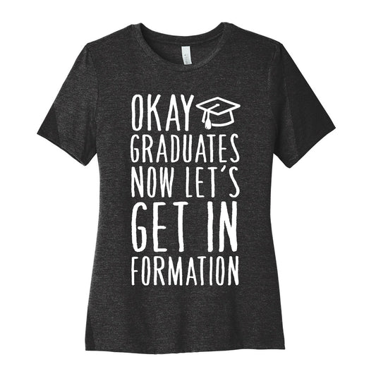 Okay Graduates Now Let's Get In Formation Women's Cotton Tee