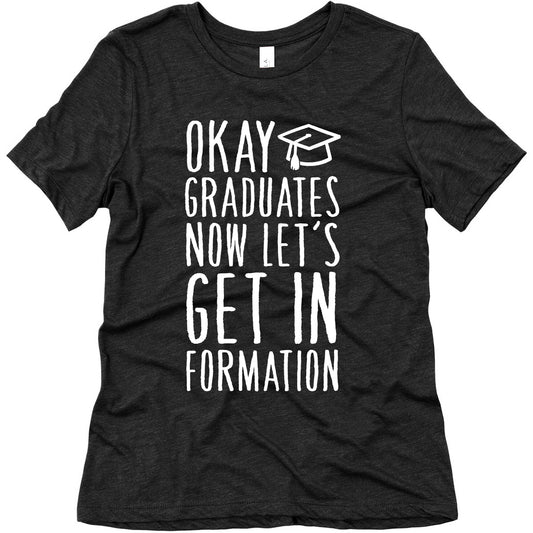 Okay Graduates Now Let's Get In Formation Women's Triblend Tee