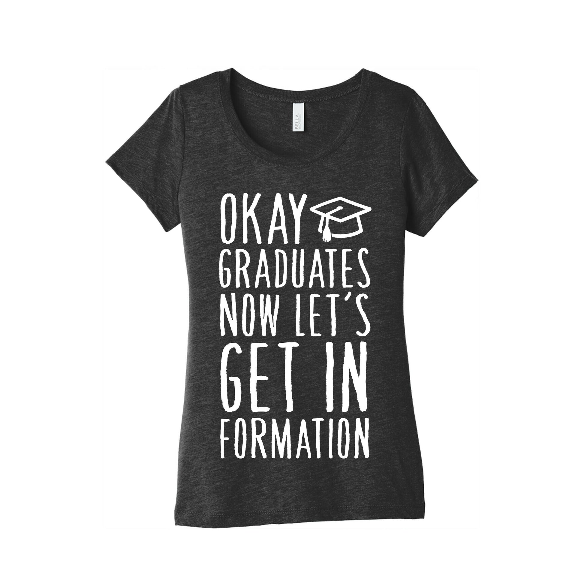 Okay Graduates Now Let's Get In Formation Women's Triblend Tee