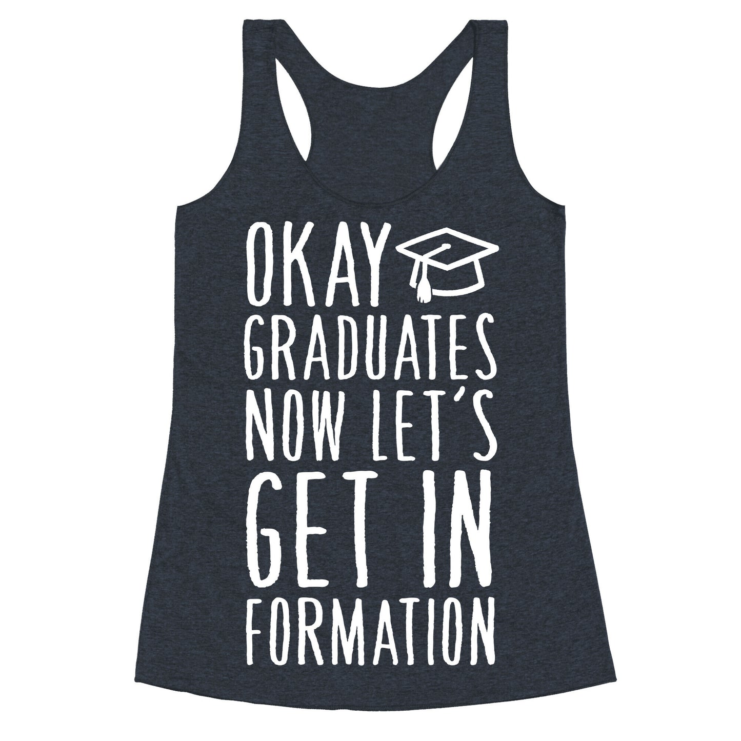 Okay Graduates Now Let's Get In Formation Racerback Tank