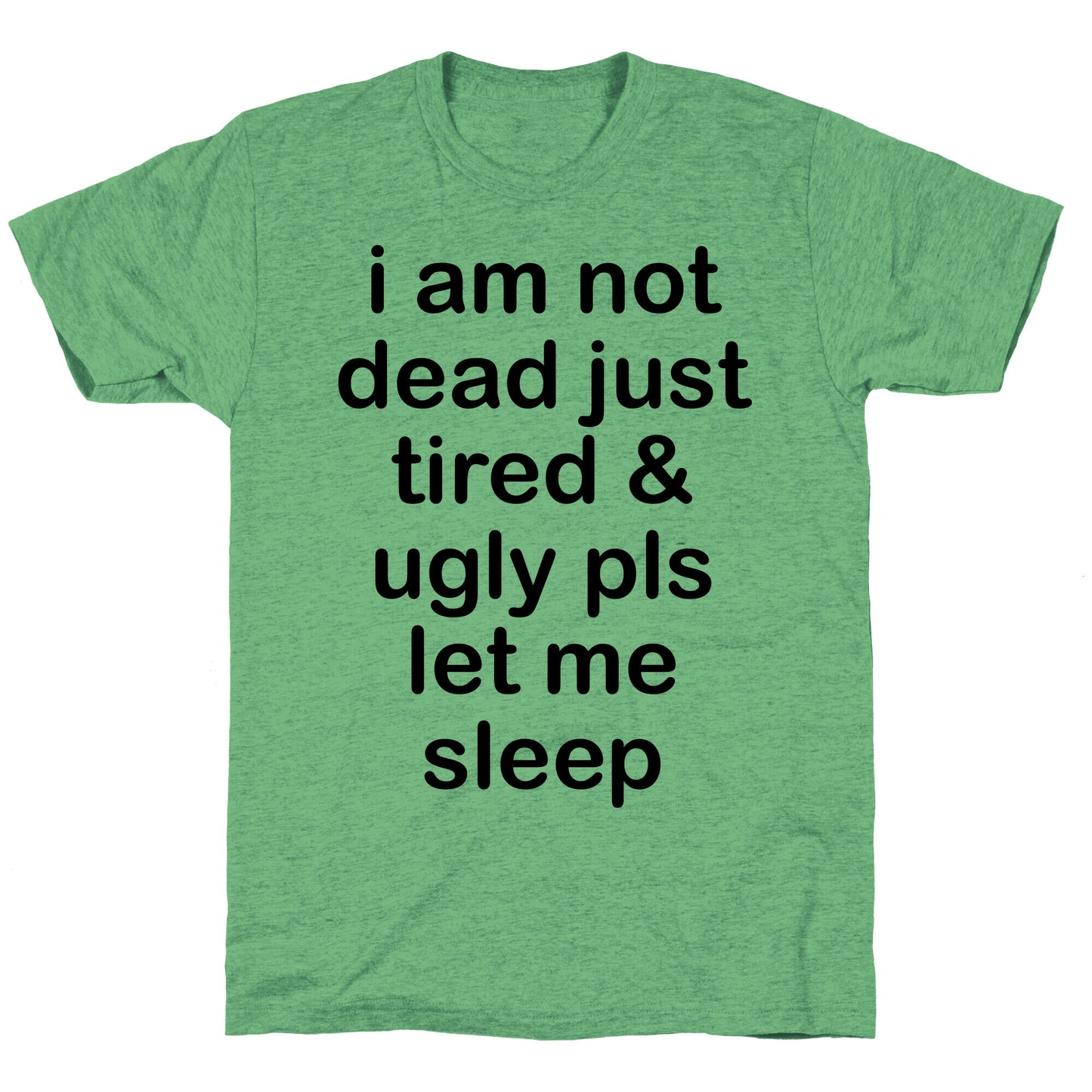 I Am Not Dead Just Tired & Ugly Please Let Me Sleep Unisex Triblend Tee