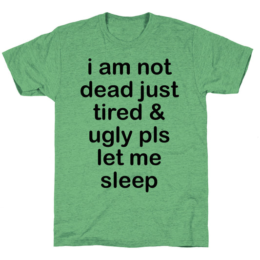 I Am Not Dead Just Tired & Ugly Please Let Me Sleep Unisex Triblend Tee