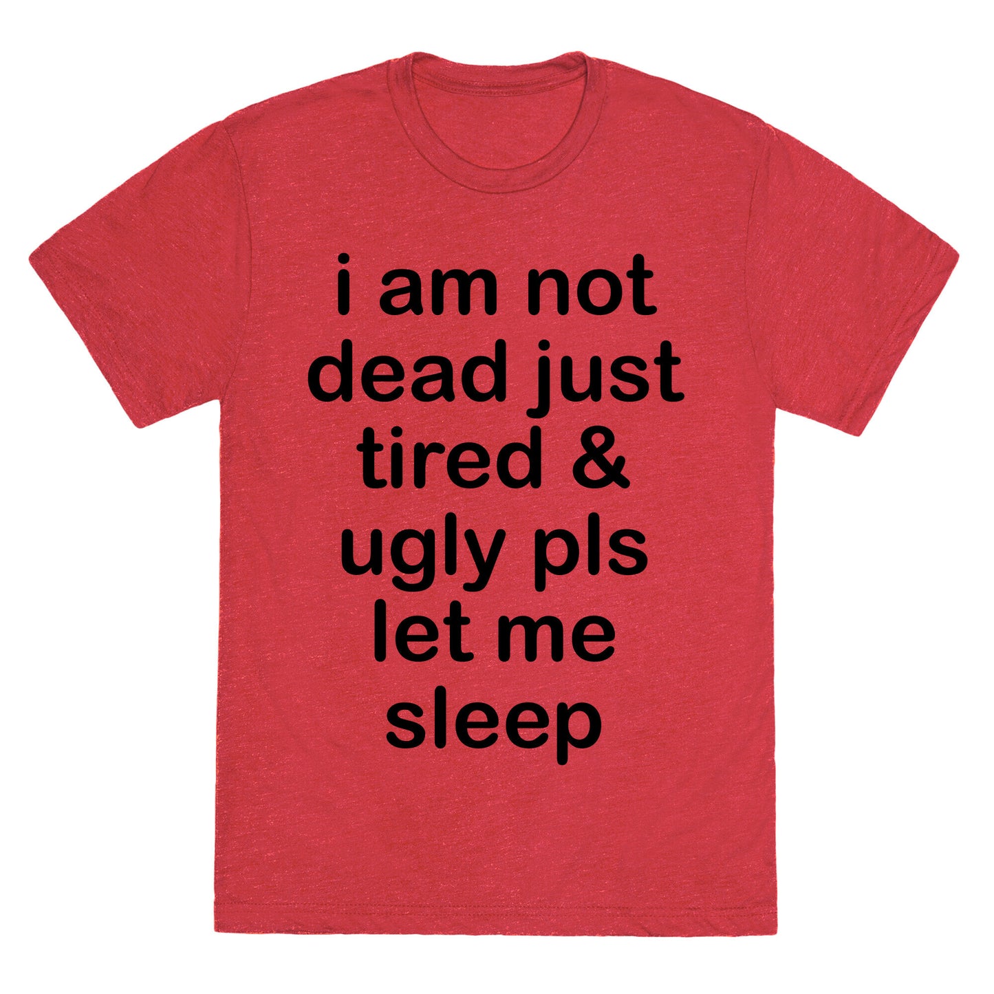 I Am Not Dead Just Tired & Ugly Please Let Me Sleep Unisex Triblend Tee