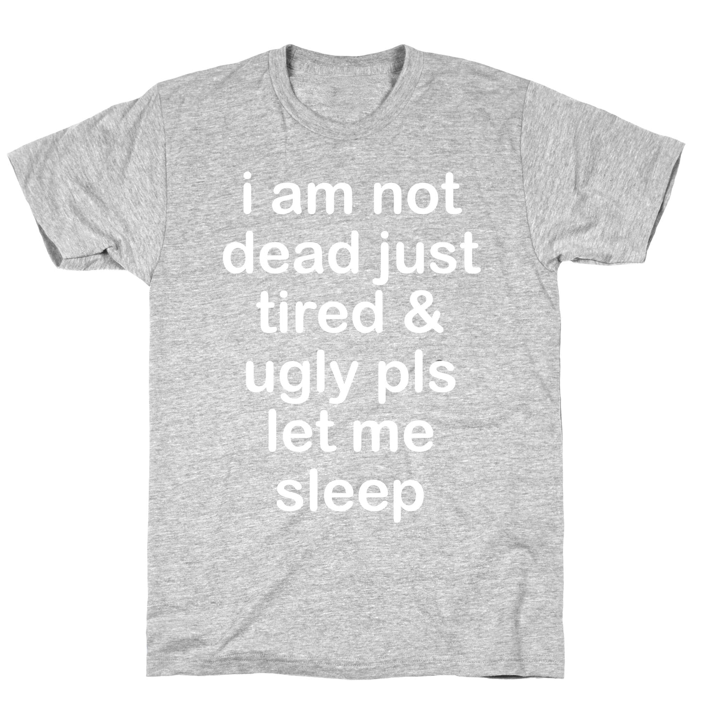 I Am Not Dead Just Tired & Ugly Please Let Me Sleep T-Shirt