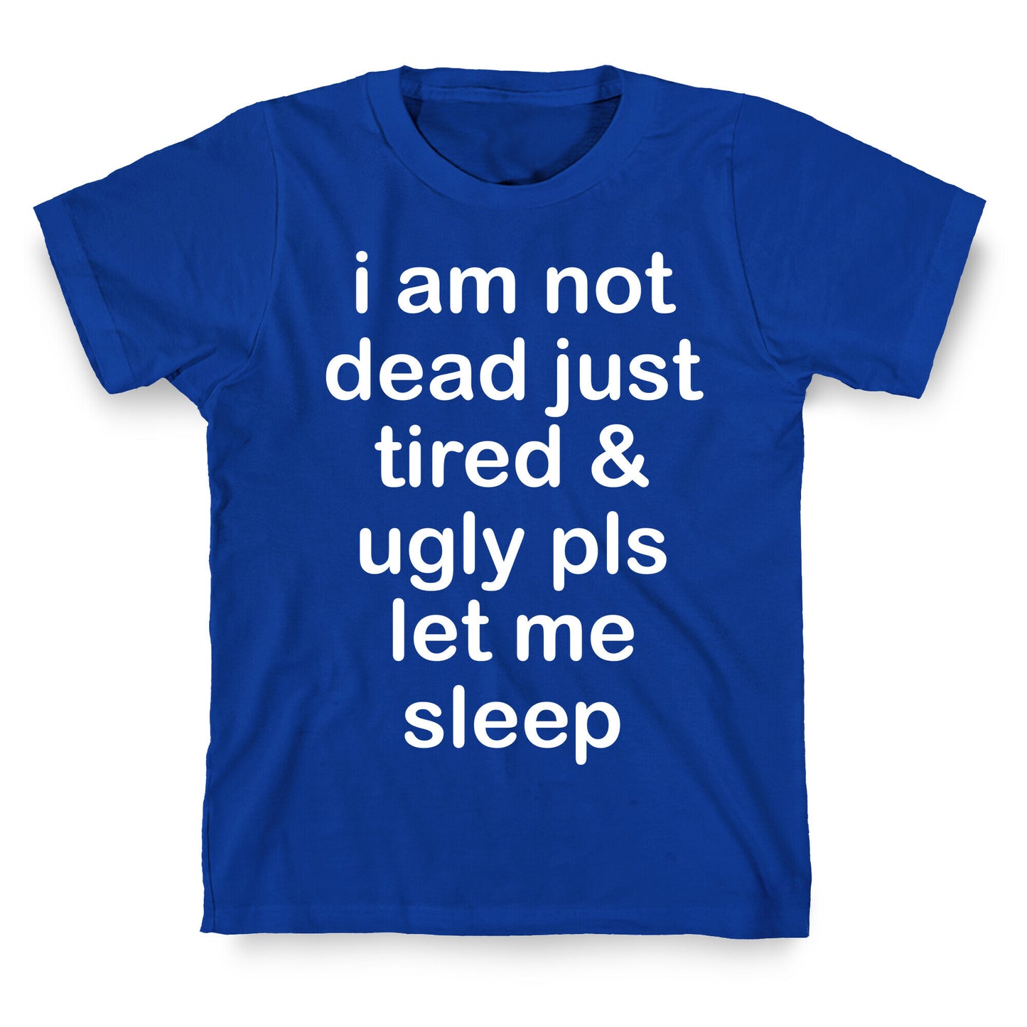 I Am Not Dead Just Tired & Ugly Please Let Me Sleep T-Shirt