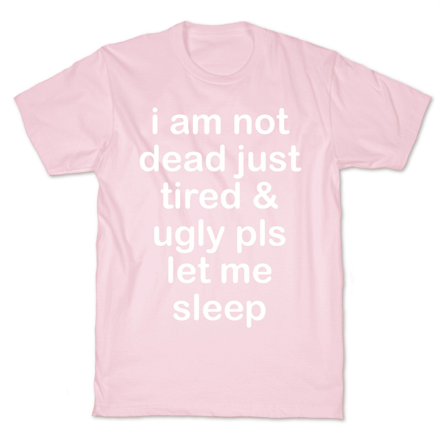 I Am Not Dead Just Tired & Ugly Please Let Me Sleep T-Shirt