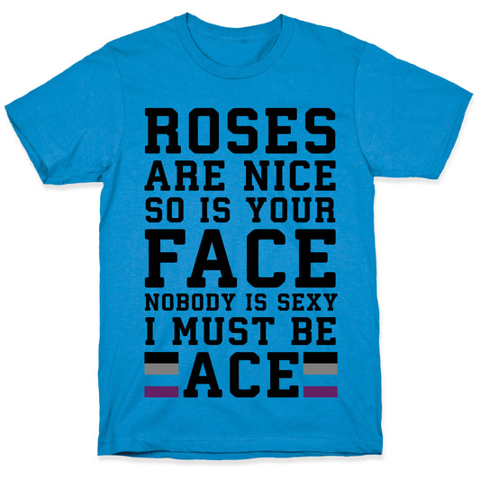 Roses Are Nice So Is Your Face Nobody Is Sexy I Must Be Ace T-Shirt