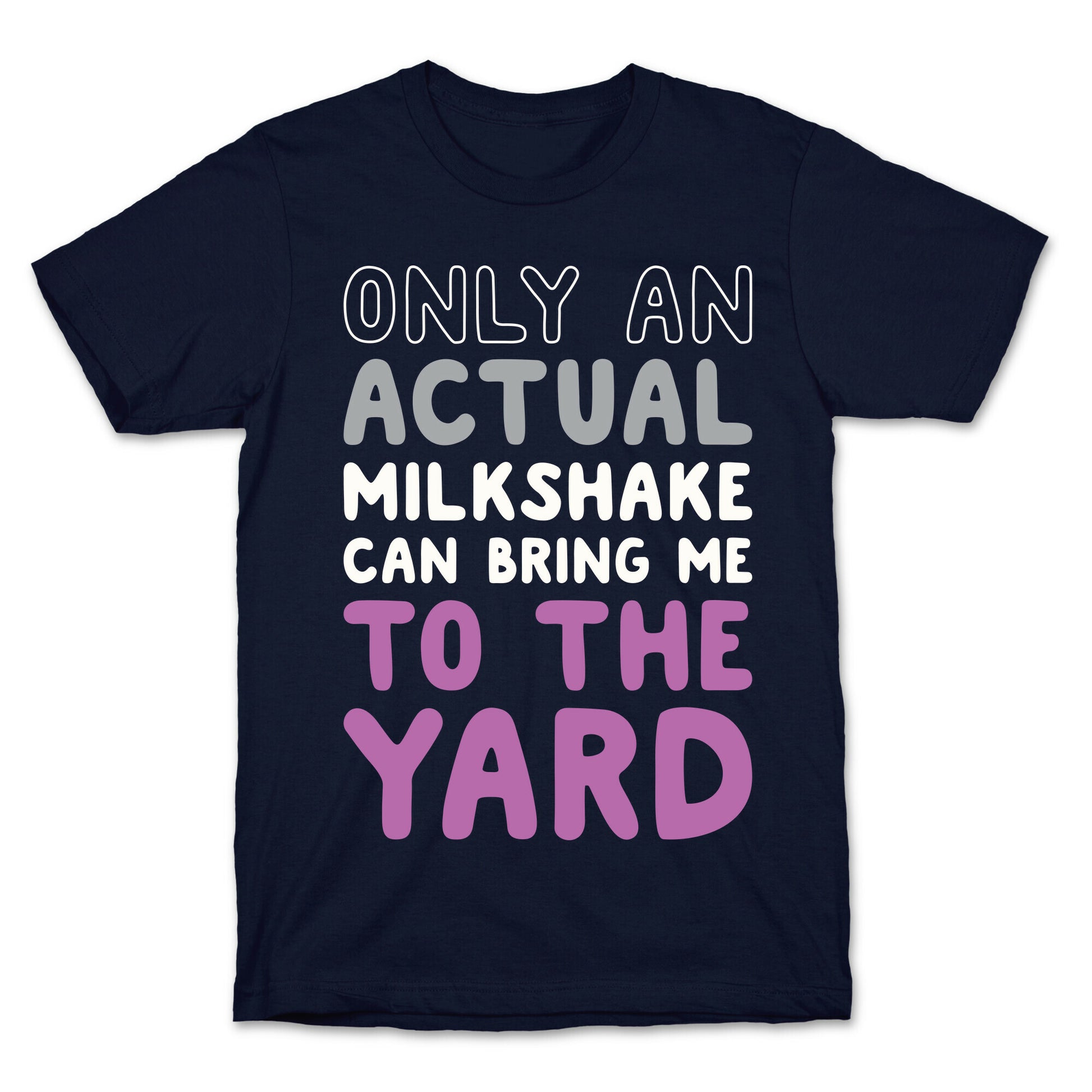 Only Actual Milkshakes Can Bring Me To The Yard T-Shirt